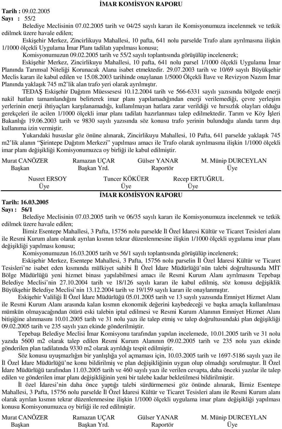 2005 tarih ve 04/25 sayılı kararı ile Komisyonumuza incelenmek ve tetkik Eskişehir Merkez, Zincirlikuyu Mahallesi, 10 pafta, 641 nolu parselde Trafo alanı ayrılmasına ilişkin 1/1000 ölçekli Uygulama