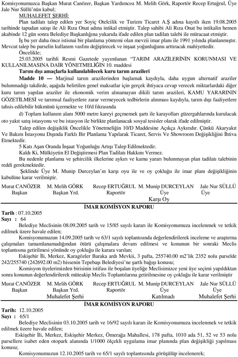 2005 tarihinde tapudan satışı ile Ali Rıza Onat adına intikal etmiştir.