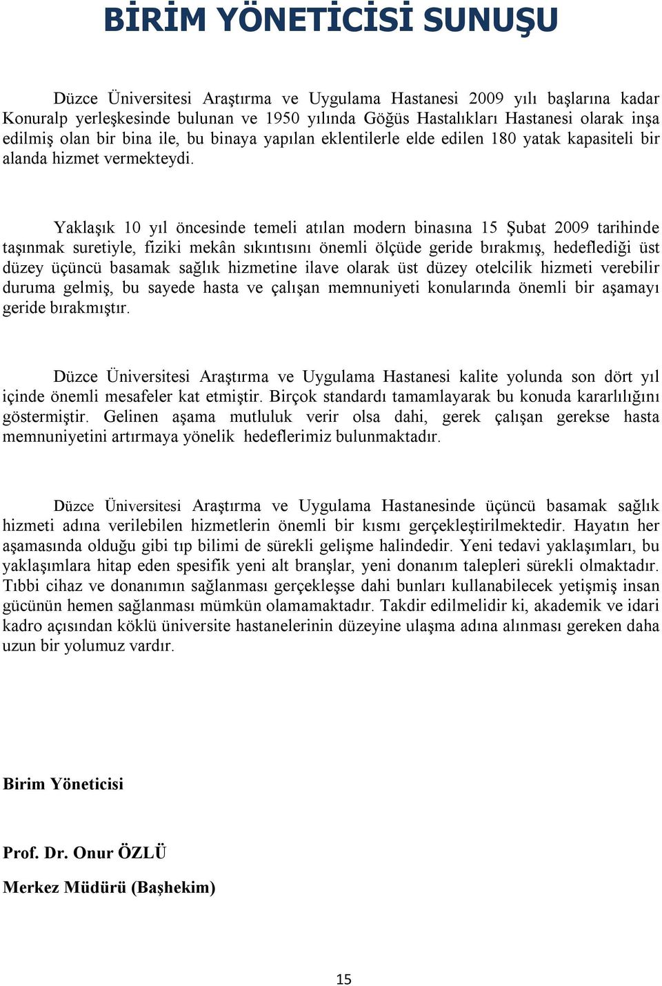 Yaklaşık 10 yıl öncesinde temeli atılan modern binasına 15 Şubat 2009 tarihinde taşınmak suretiyle, fiziki mekân sıkıntısını önemli ölçüde geride bırakmış, hedeflediği üst düzey üçüncü basamak sağlık