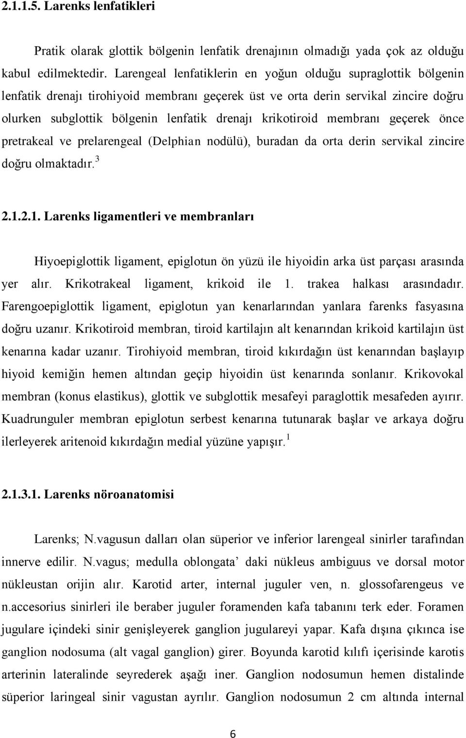 krikotiroid membranı geçerek önce pretrakeal ve prelarengeal (Delphian nodülü), buradan da orta derin servikal zincire doğru olmaktadır. 3 2.1.