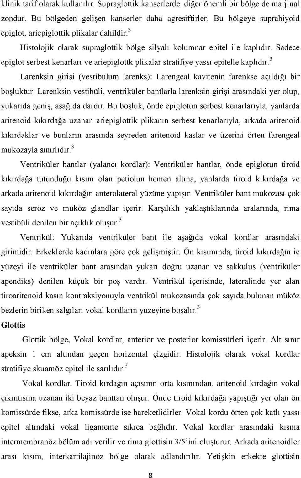 Sadece epiglot serbest kenarları ve ariepiglottk plikalar stratifiye yassı epitelle kaplıdır. 3 Larenksin girişi (vestibulum larenks): Larengeal kavitenin farenkse açıldığı bir boşluktur.