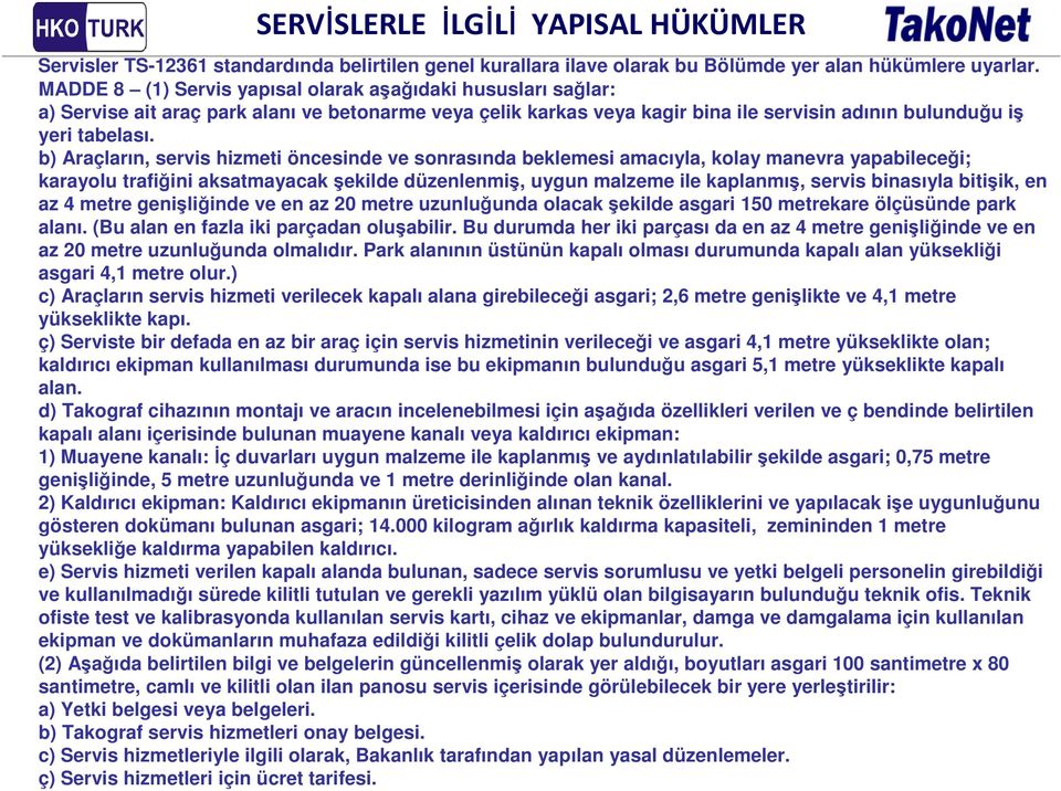 b) Araçların, servis hizmeti öncesinde ve sonrasında beklemesi amacıyla, kolay manevra yapabileceği; karayolu trafiğini aksatmayacak şekilde düzenlenmiş, uygun malzeme ile kaplanmış, servis binasıyla