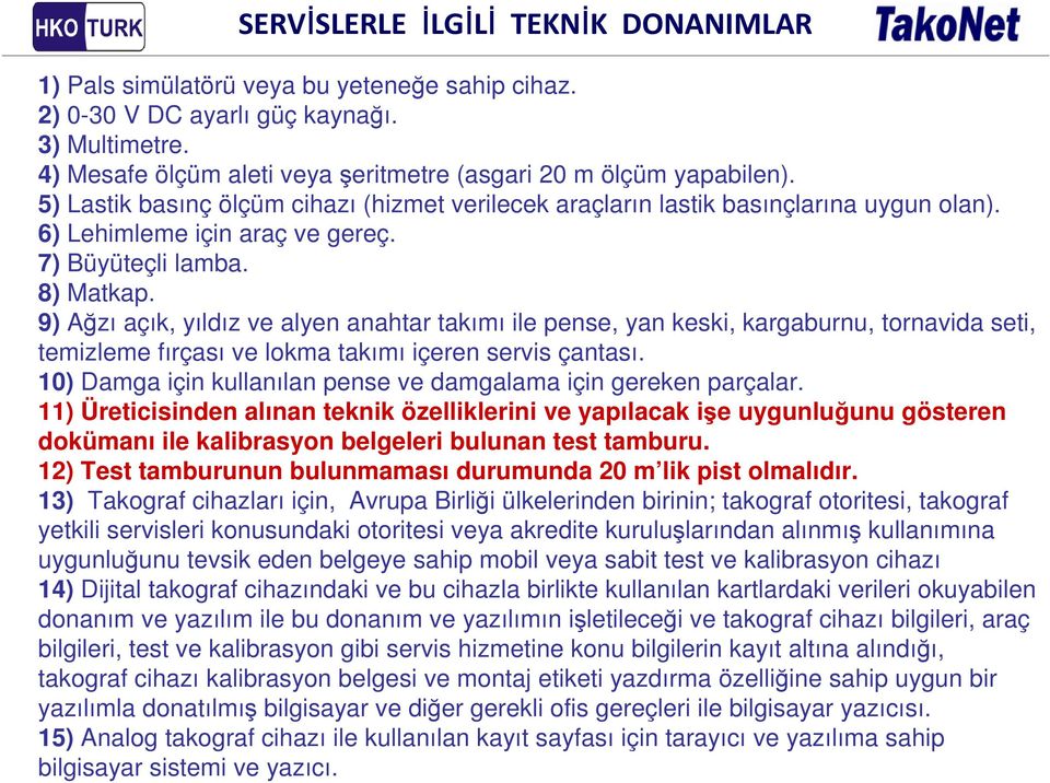 7) Büyüteçli lamba. 8) Matkap. 9) Ağzı açık, yıldız ve alyen anahtar takımı ile pense, yan keski, kargaburnu, tornavida seti, temizleme fırçası ve lokma takımı içeren servis çantası.