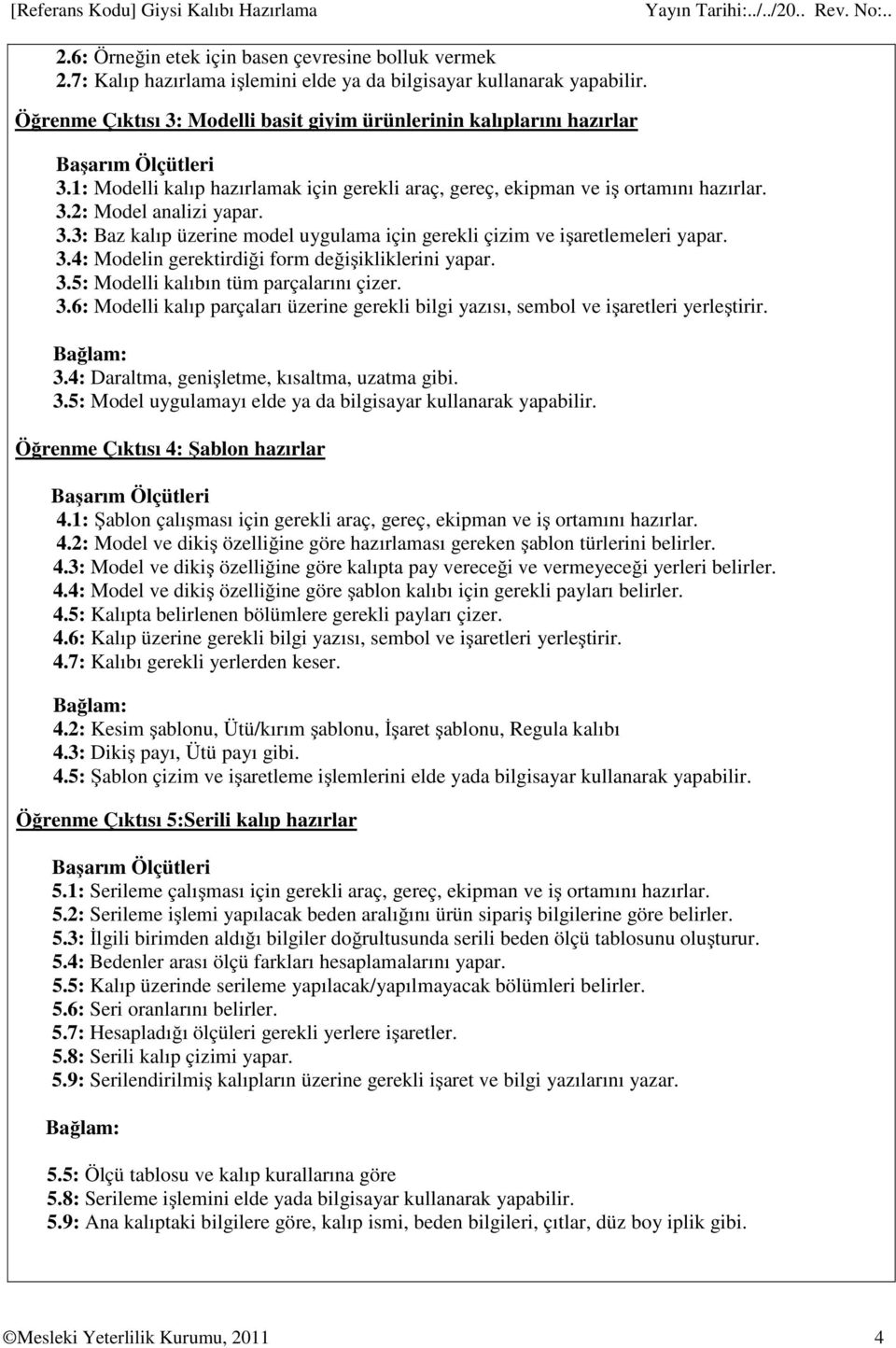 3.4: Modelin gerektirdiği form değişikliklerini yapar. 3.5: Modelli kalıbın tüm parçalarını çizer. 3.6: Modelli kalıp parçaları üzerine gerekli bilgi yazısı, sembol ve işaretleri yerleştirir.