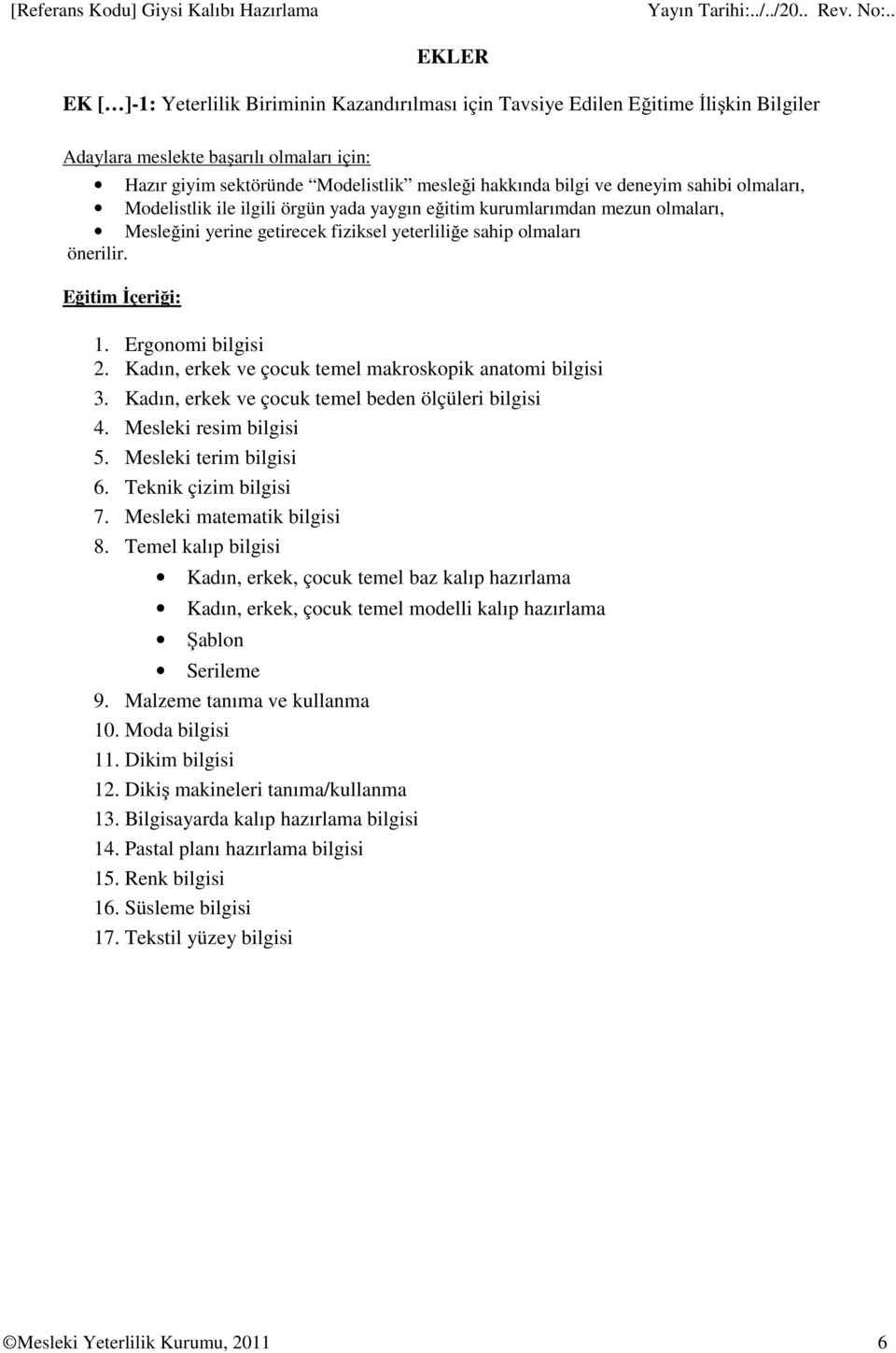 sahip olmaları önerilir. Eğitim İçeriği: 1. Ergonomi bilgisi 2. Kadın, erkek ve çocuk temel makroskopik anatomi bilgisi 3. Kadın, erkek ve çocuk temel beden ölçüleri bilgisi 4.