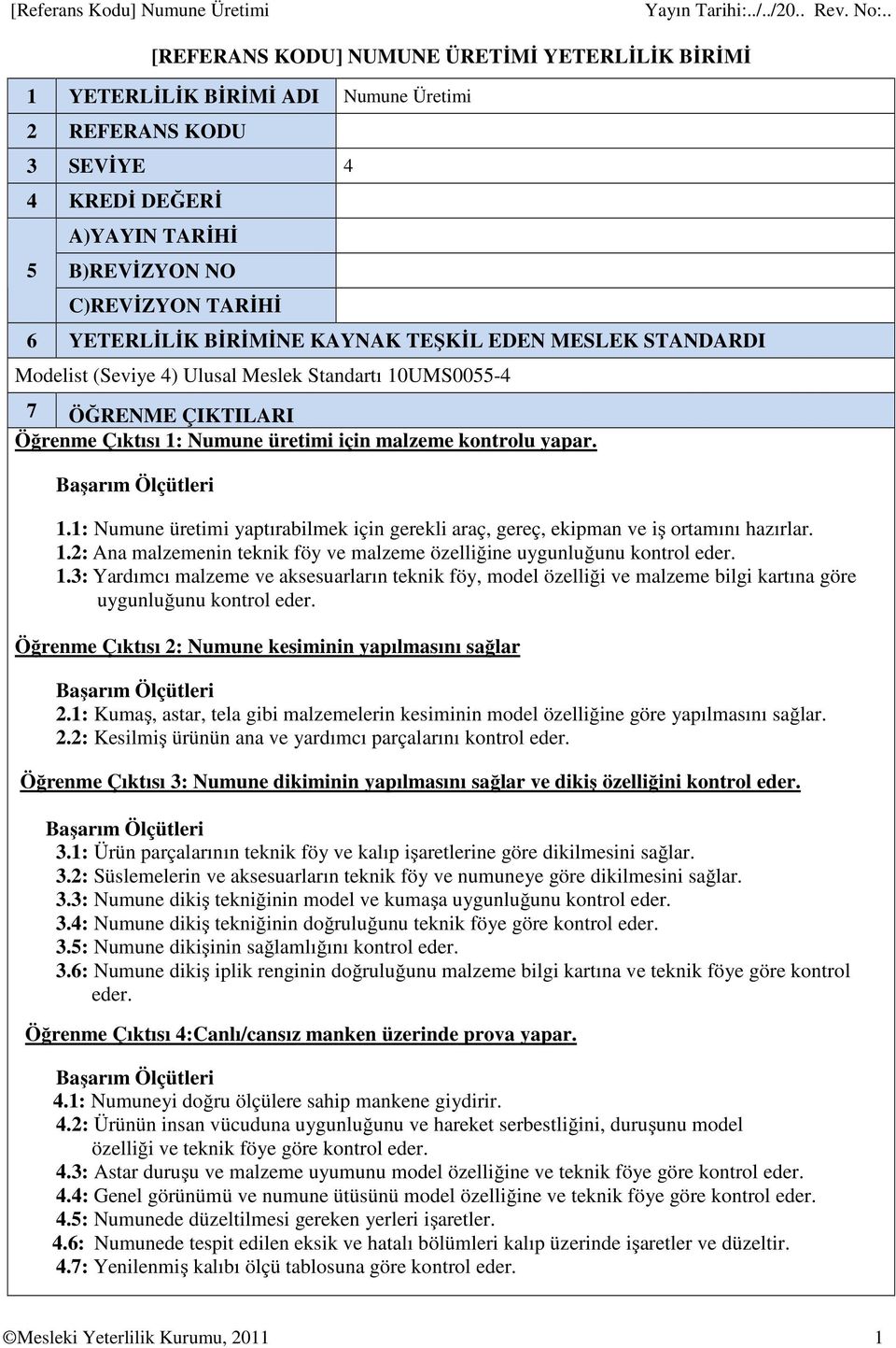 kontrolu yapar. 1.1: Numune üretimi yaptırabilmek için gerekli araç, gereç, ekipman ve iş ortamını hazırlar. 1.2: Ana malzemenin teknik föy ve malzeme özelliğine uygunluğunu kontrol eder. 1.3: Yardımcı malzeme ve aksesuarların teknik föy, model özelliği ve malzeme bilgi kartına göre uygunluğunu kontrol eder.