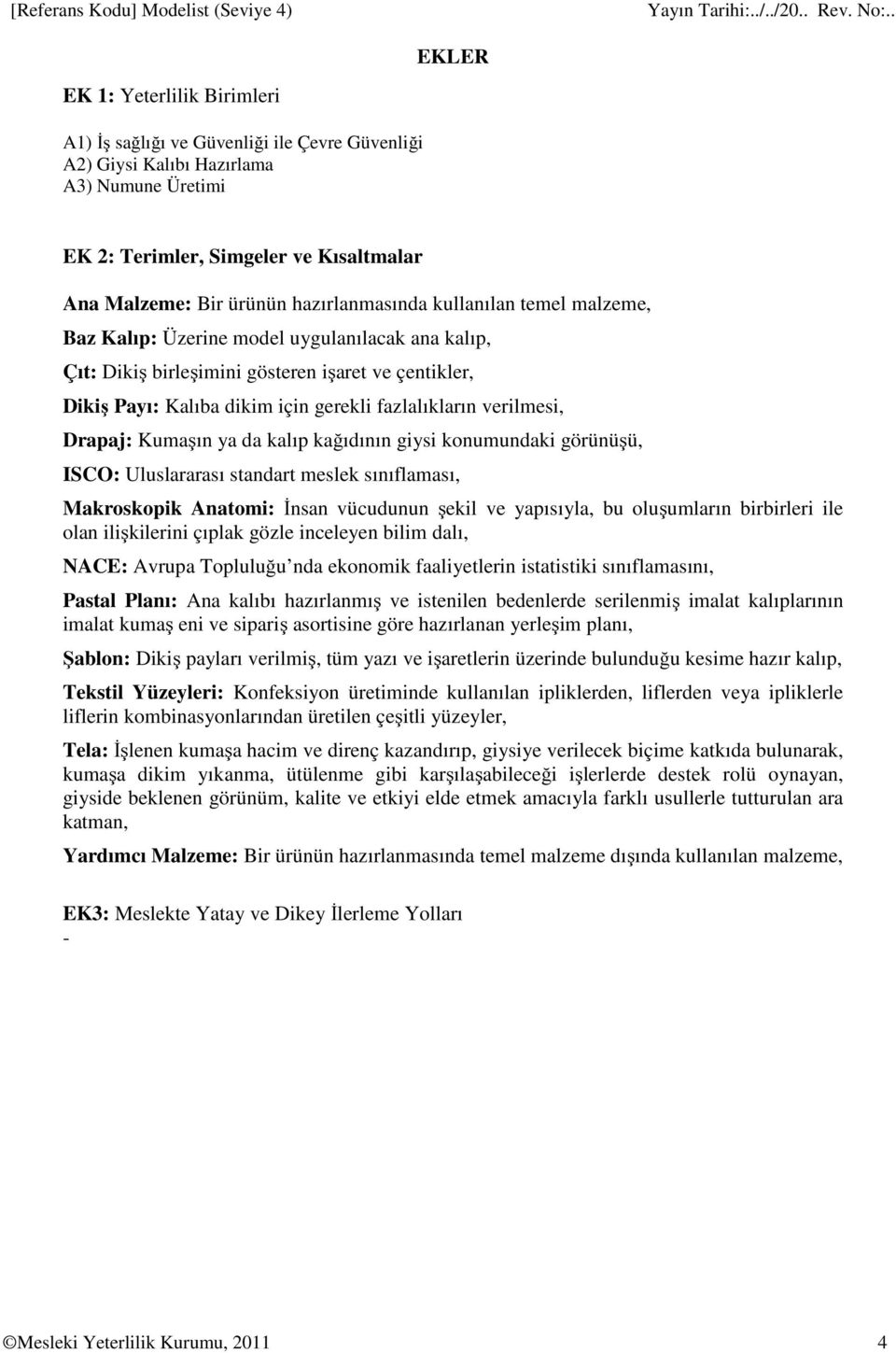 dikim için gerekli fazlalıkların verilmesi, Drapaj: Kumaşın ya da kalıp kağıdının giysi konumundaki görünüşü, ISCO: Uluslararası standart meslek sınıflaması, Makroskopik Anatomi: İnsan vücudunun