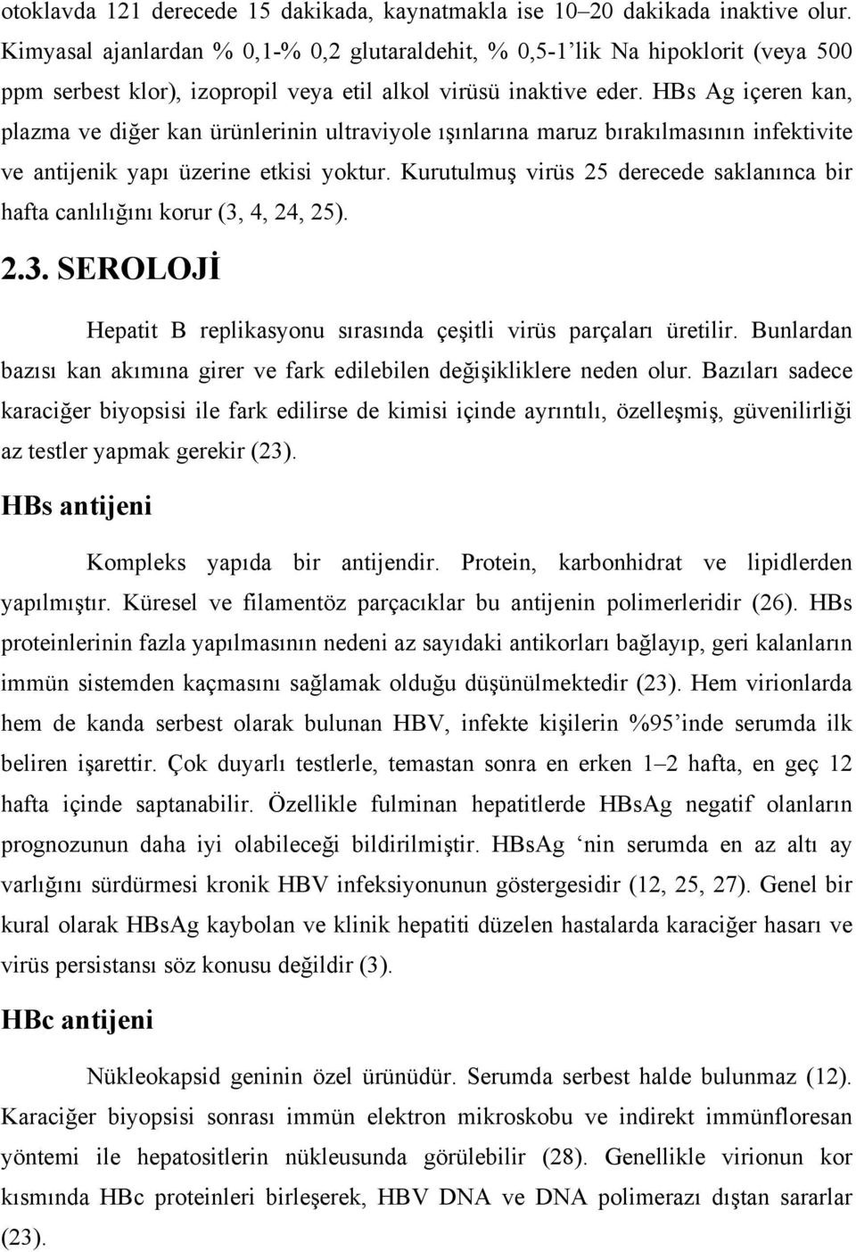 HBs Ag içeren kan, plazma ve diğer kan ürünlerinin ultraviyole ışınlarına maruz bırakılmasının infektivite ve antijenik yapı üzerine etkisi yoktur.