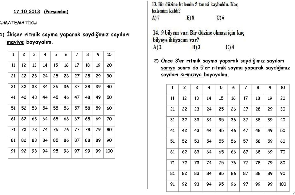 70 71 72 73 74 75 76 77 78 79 80 81 82 83 84 85 86 87 88 89 90 91 92 93 94 95 96 97 99 99 100 2) Önce 3 er ritmik sayma yaparak saydığımız sayıları sarıya sonra da 5 er ritmik sayma yaparak