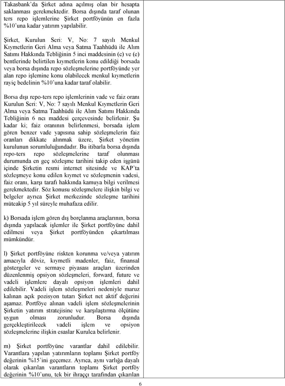 edildiği borsada veya borsa dışında repo sözleşmelerine portföyünde yer alan repo işlemine konu olabilecek menkul kıymetlerin rayiç bedelinin %10 una kadar taraf olabilir.