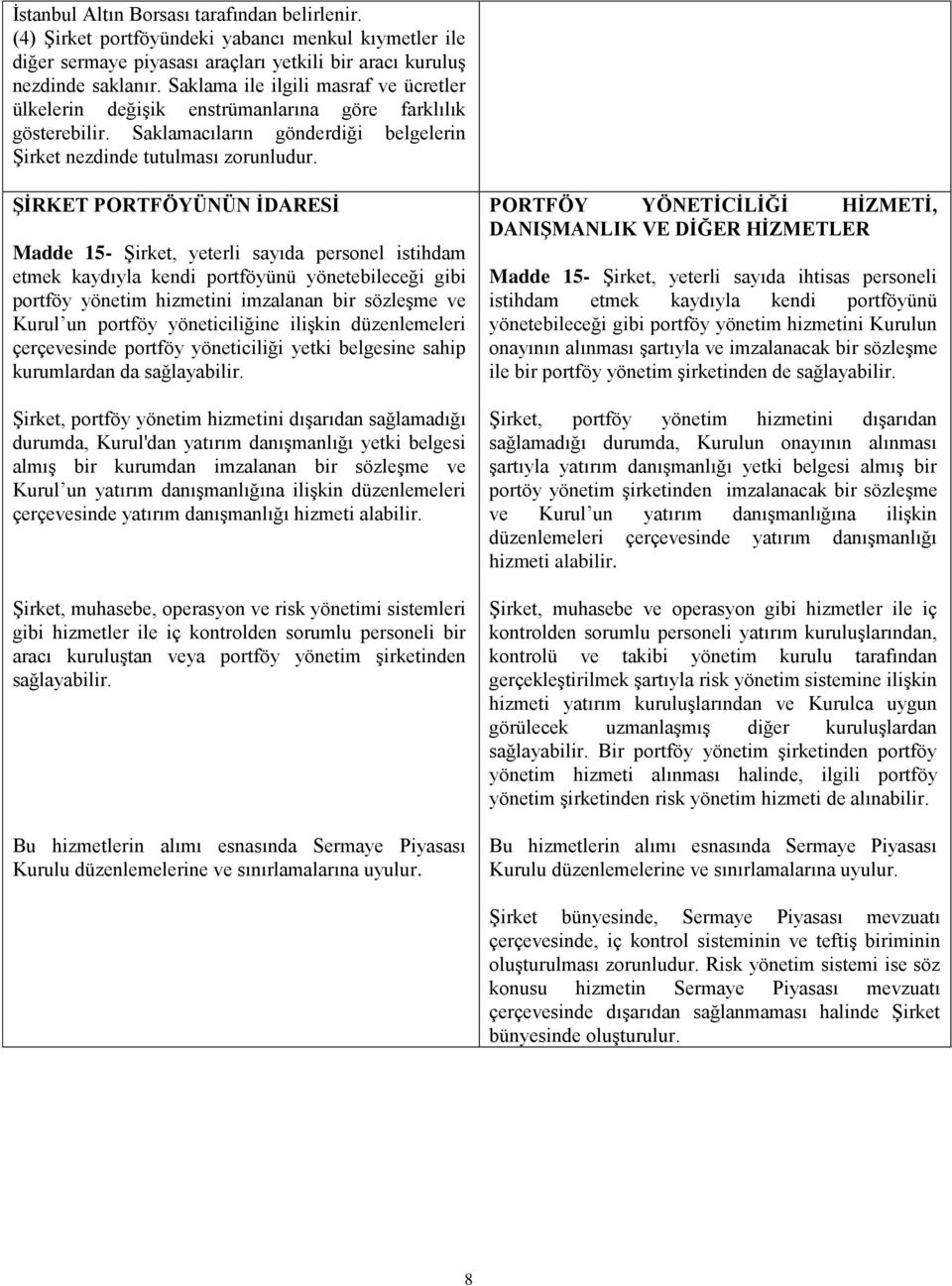 ŞİRKET PORTFÖYÜNÜN İDARESİ Madde 15- Şirket, yeterli sayıda personel istihdam etmek kaydıyla kendi portföyünü yönetebileceği gibi portföy yönetim hizmetini imzalanan bir sözleşme ve Kurul un portföy