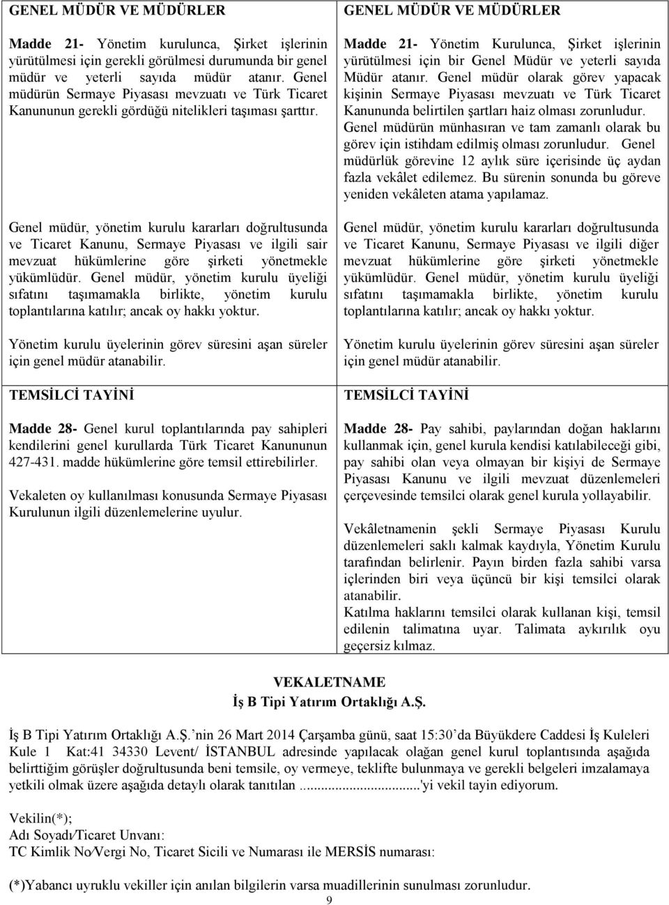 Genel müdür, yönetim kurulu kararları doğrultusunda ve Ticaret Kanunu, Sermaye Piyasası ve ilgili sair mevzuat hükümlerine göre şirketi yönetmekle yükümlüdür.