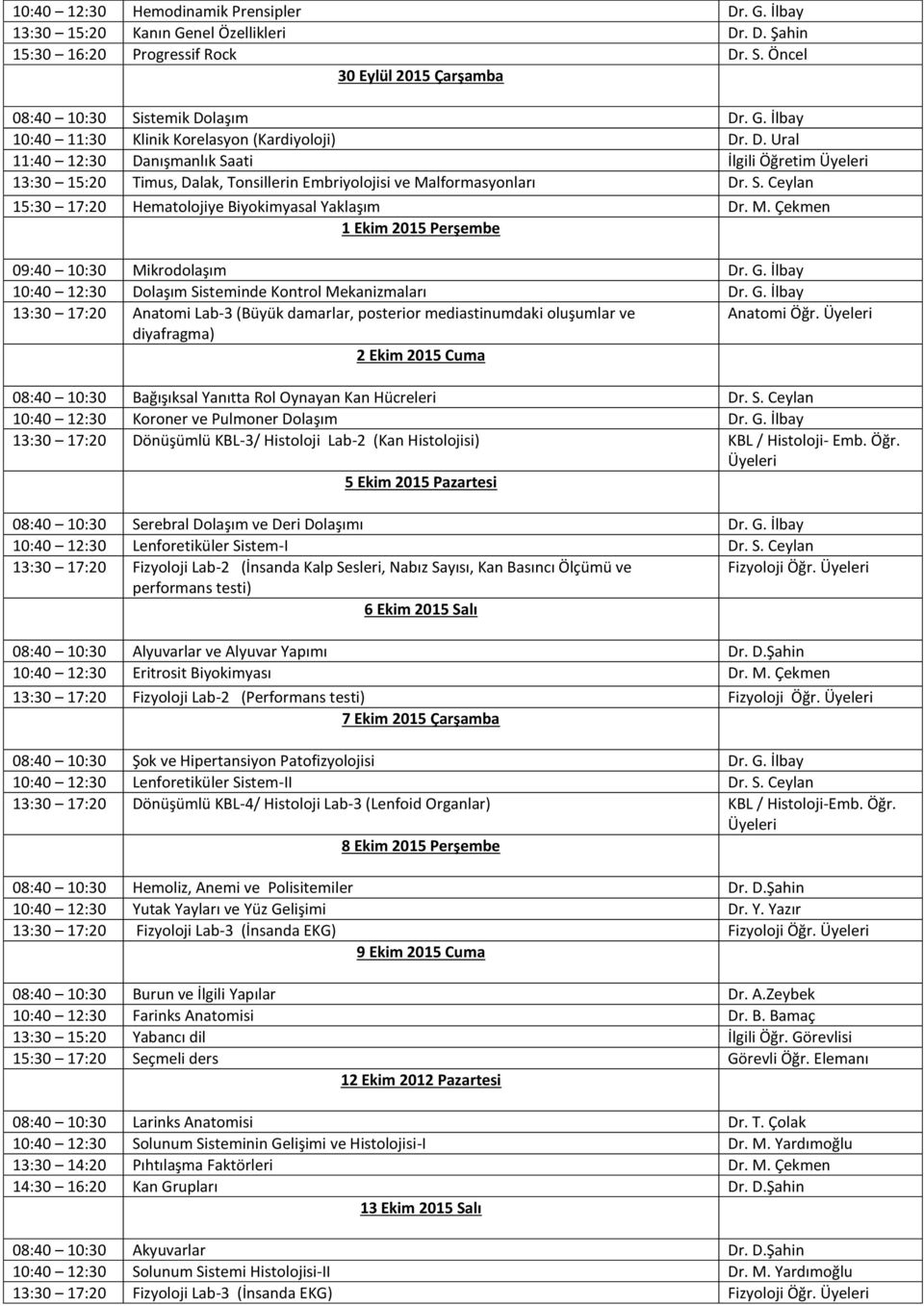 G. İlbay 10:40 12:30 Dolaşım Sisteminde Kontrol Mekanizmaları Dr. G. İlbay 13:30 17:20 Anatomi Lab-3 (Büyük damarlar, posterior mediastinumdaki oluşumlar ve Anatomi Öğr.