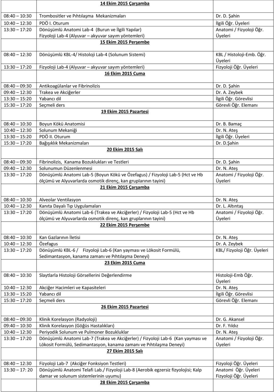 15 Ekim 2015 Perşembe 08:40 12:30 Dönüşümlü KBL-4/ Histoloji Lab-4 (Solunum Sistemi) KBL / Histoloji-Emb. Öğr. 13:30 17:20 Fizyoloji Lab-4 (Alyuvar akyuvar sayım yöntemleri) Fizyoloji Öğr.