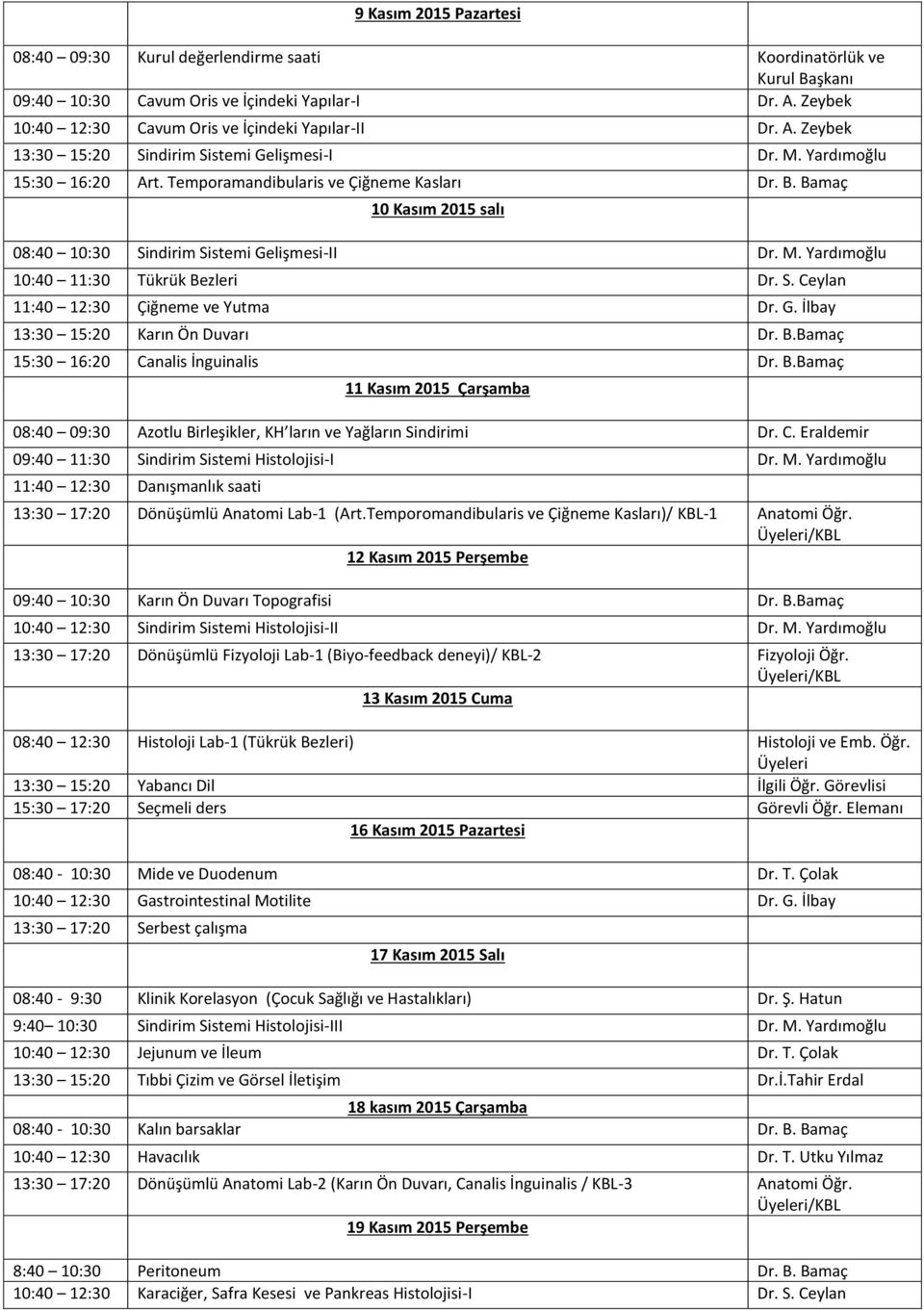 Bamaç 10 Kasım 2015 salı 08:40 10:30 Sindirim Sistemi Gelişmesi-II Dr. M. Yardımoğlu 10:40 11:30 Tükrük Bezleri Dr. S. Ceylan 11:40 12:30 Çiğneme ve Yutma Dr. G. İlbay 13:30 15:20 Karın Ön Duvarı Dr.