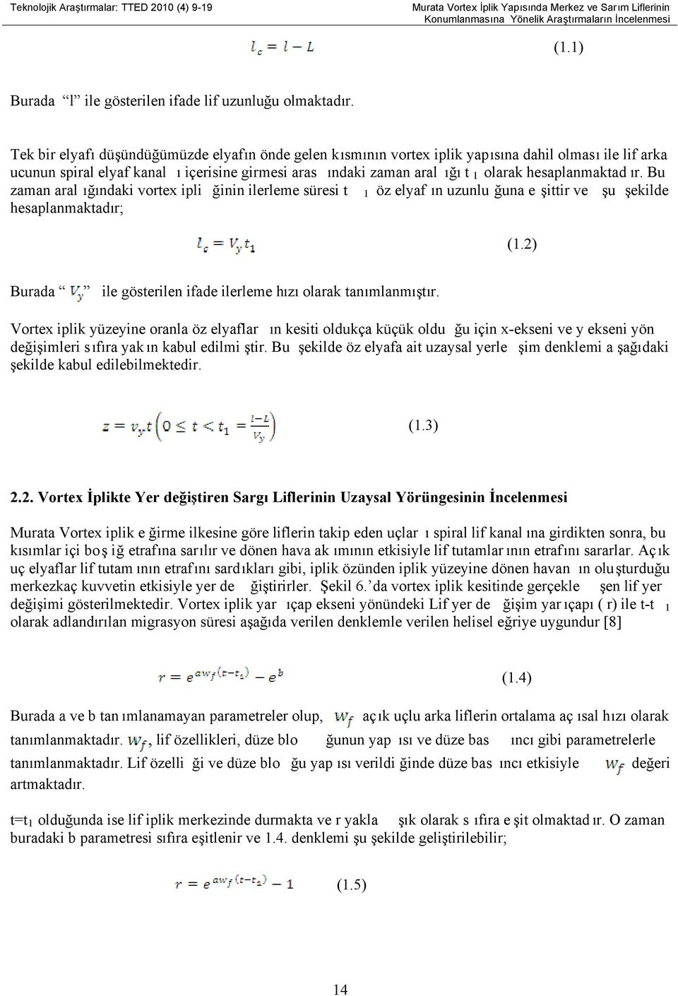 Tek bir elyafı düşündüğümüzde elyafın önde gelen kısmının vortex iplik yapısına dahil olması ile lif arka ucunun spiral elyaf kanal ı içerisine girmesi aras ındaki zaman aral ığı t 1 olarak