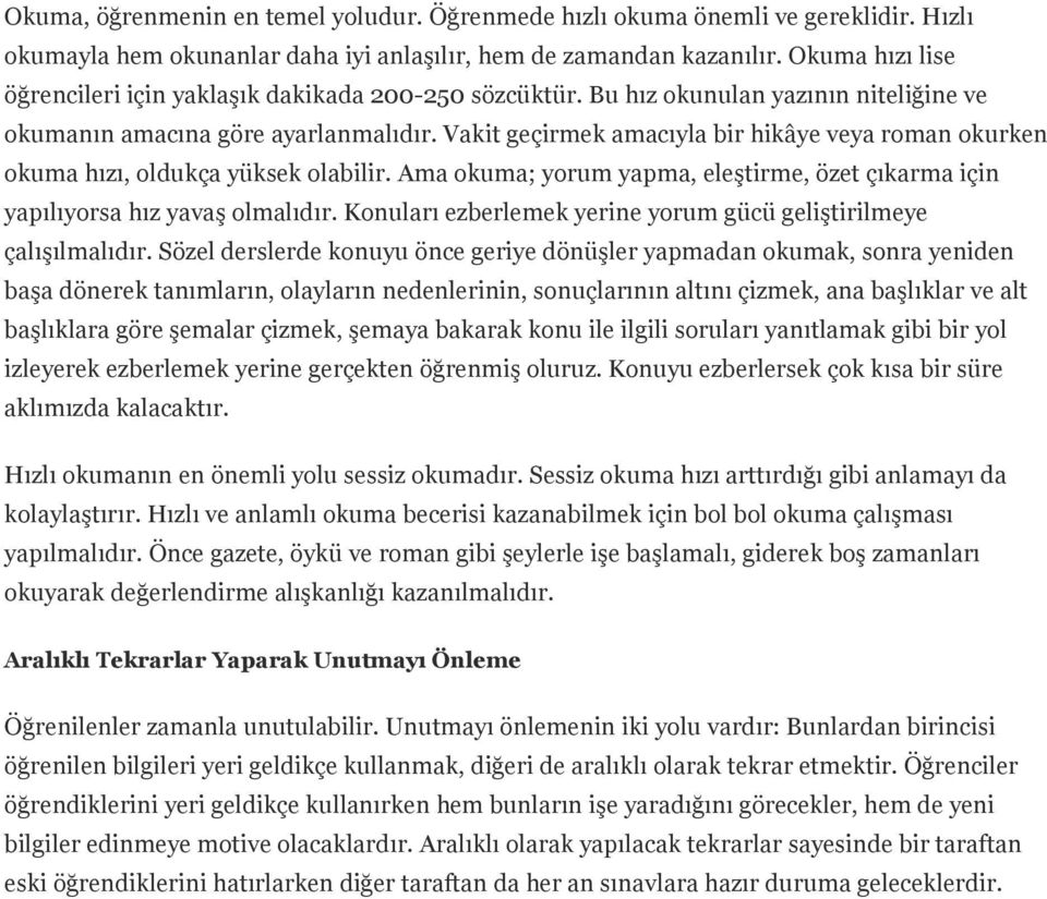 Vakit geçirmek amacıyla bir hikâye veya roman okurken okuma hızı, oldukça yüksek olabilir. Ama okuma; yorum yapma, eleştirme, özet çıkarma için yapılıyorsa hız yavaş olmalıdır.