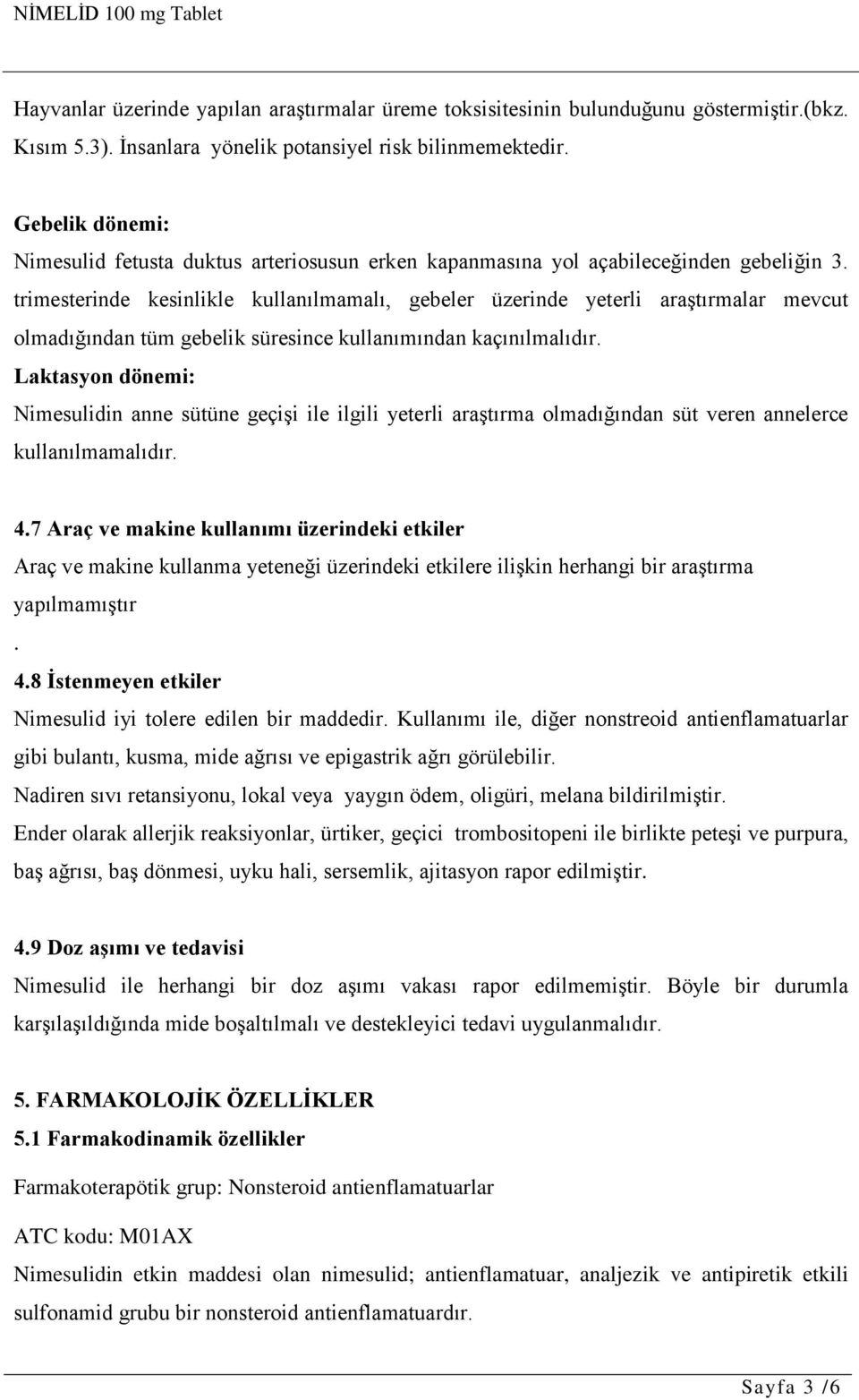 trimesterinde kesinlikle kullanılmamalı, gebeler üzerinde yeterli araştırmalar mevcut olmadığından tüm gebelik süresince kullanımından kaçınılmalıdır.