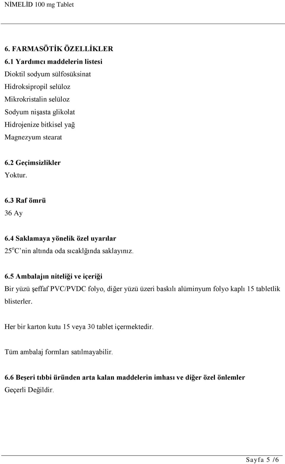 stearat 6.2 Geçimsizlikler Yoktur. 6.3 Raf ömrü 36 Ay 6.4 Saklamaya yönelik özel uyarılar 25 o C nin altında oda sıcaklğında saklayınız. 6.5 Ambalajın niteliği ve içeriği Bir yüzü şeffaf PVC/PVDC folyo, diğer yüzü üzeri baskılı alüminyum folyo kaplı 15 tabletlik blisterler.