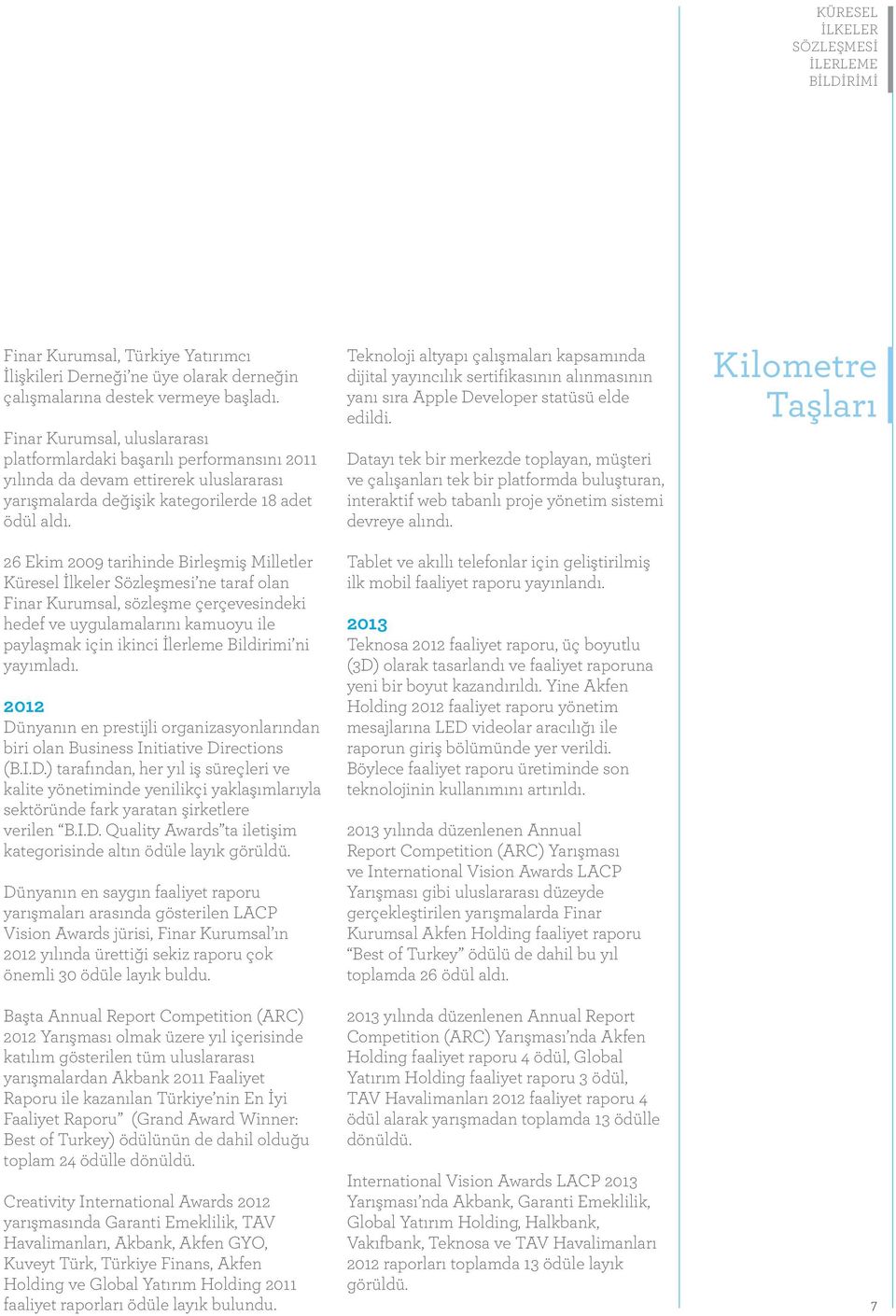 26 Ekim 2009 tarihinde Birleşmiş Milletler Küresel İlkeler Sözleşmesi ne taraf olan Finar Kurumsal, sözleşme çerçevesindeki hedef ve uygulamalarını kamuoyu ile paylaşmak için ikinci İlerleme