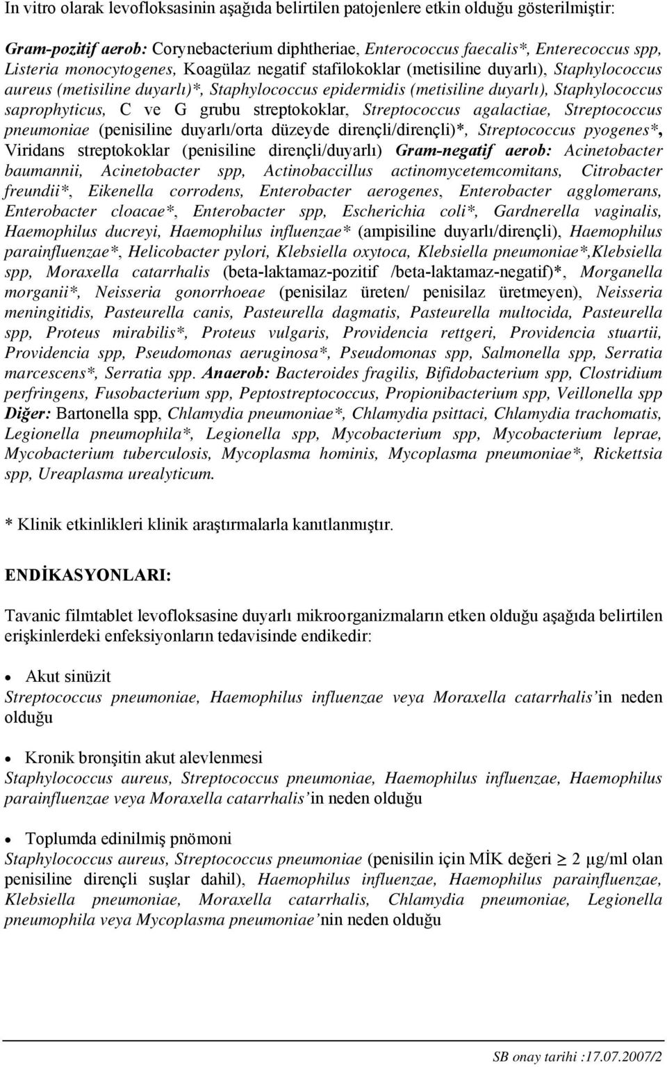 grubu streptokoklar, Streptococcus agalactiae, Streptococcus pneumoniae (penisiline duyarlı/orta düzeyde dirençli/dirençli)*, Streptococcus pyogenes*, Viridans streptokoklar (penisiline