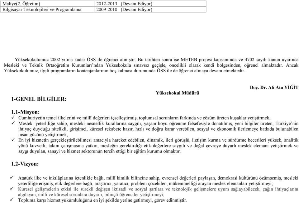 almaktadır. Ancak Yüksekokulumuz, ilgili programların kontenjanlarının boş kalması durumunda ÖSS ile de öğrenci almaya devam etmektedir. 1-GENEL BİLGİLER: Yüksekokul Müdürü Doç. Dr. Ali Ata YİĞİT 1.