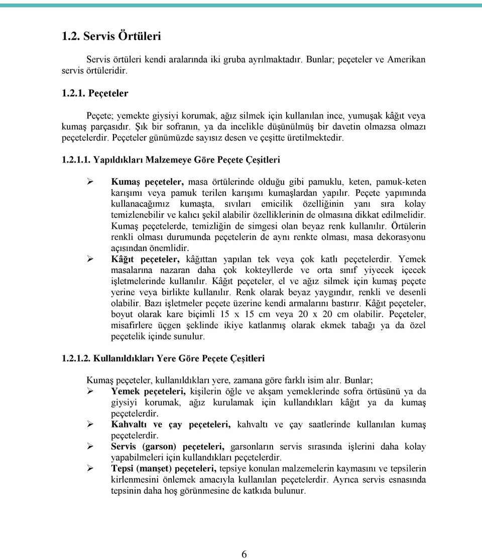 2.1.1. Yapıldıkları Malzemeye Göre Peçete Çeşitleri Kumaş peçeteler, masa örtülerinde olduğu gibi pamuklu, keten, pamuk-keten karışımı veya pamuk terilen karışımı kumaşlardan yapılır.