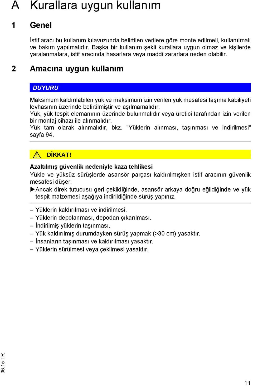 2 Amac na uygun kullan m DUYURU Maksimum kald r labilen yük ve maksimum izin verilen yük mesafesi ta ma kabiliyeti levhas n n üzerinde belirtilmi tir ve a lmamal d r.