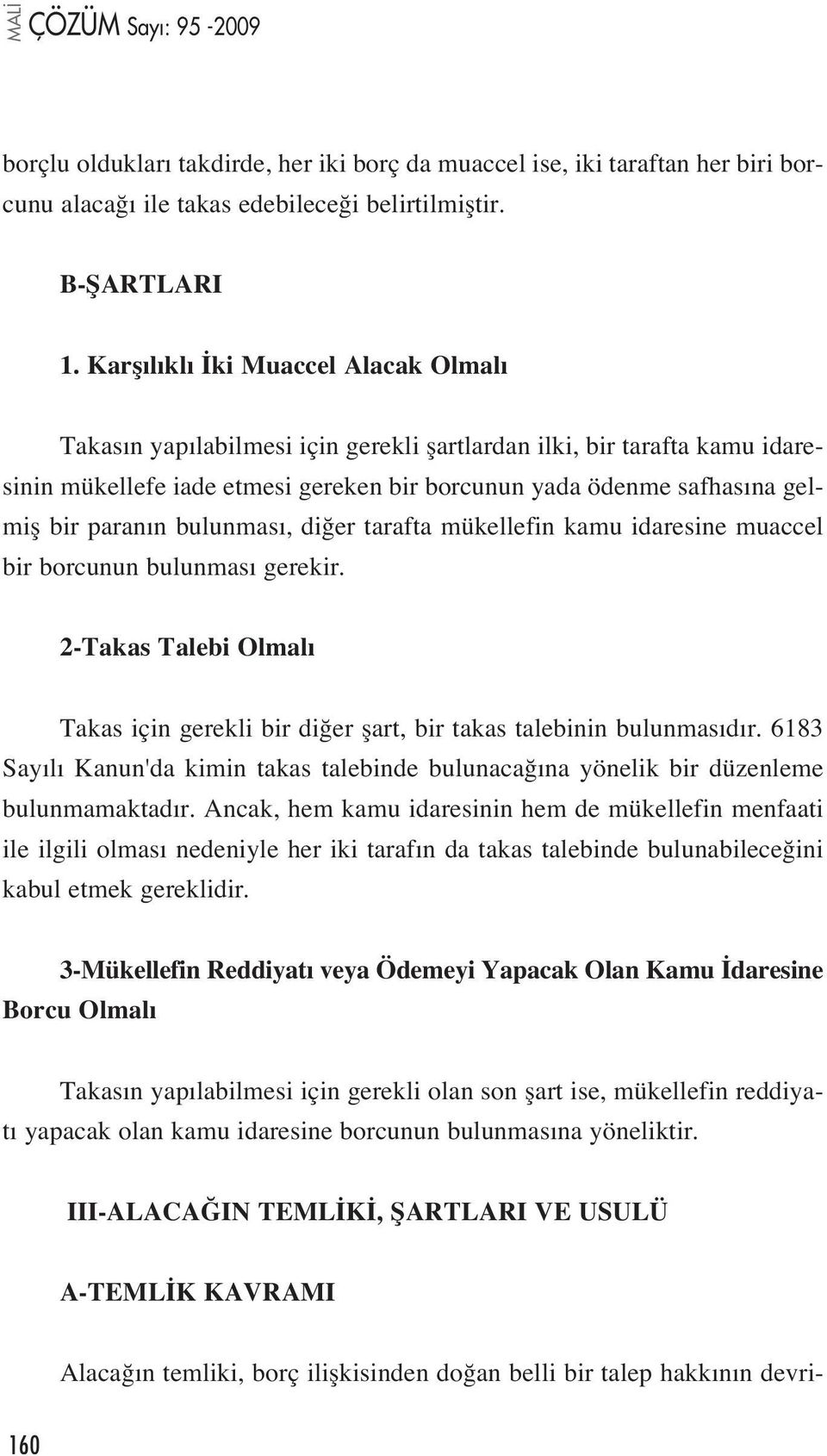 n bulunmas, di er tarafta mükellefin kamu idaresine muaccel bir borcunun bulunmas gerekir. 2-Takas Talebi Olmal Takas için gerekli bir di er flart, bir takas talebinin bulunmas d r.