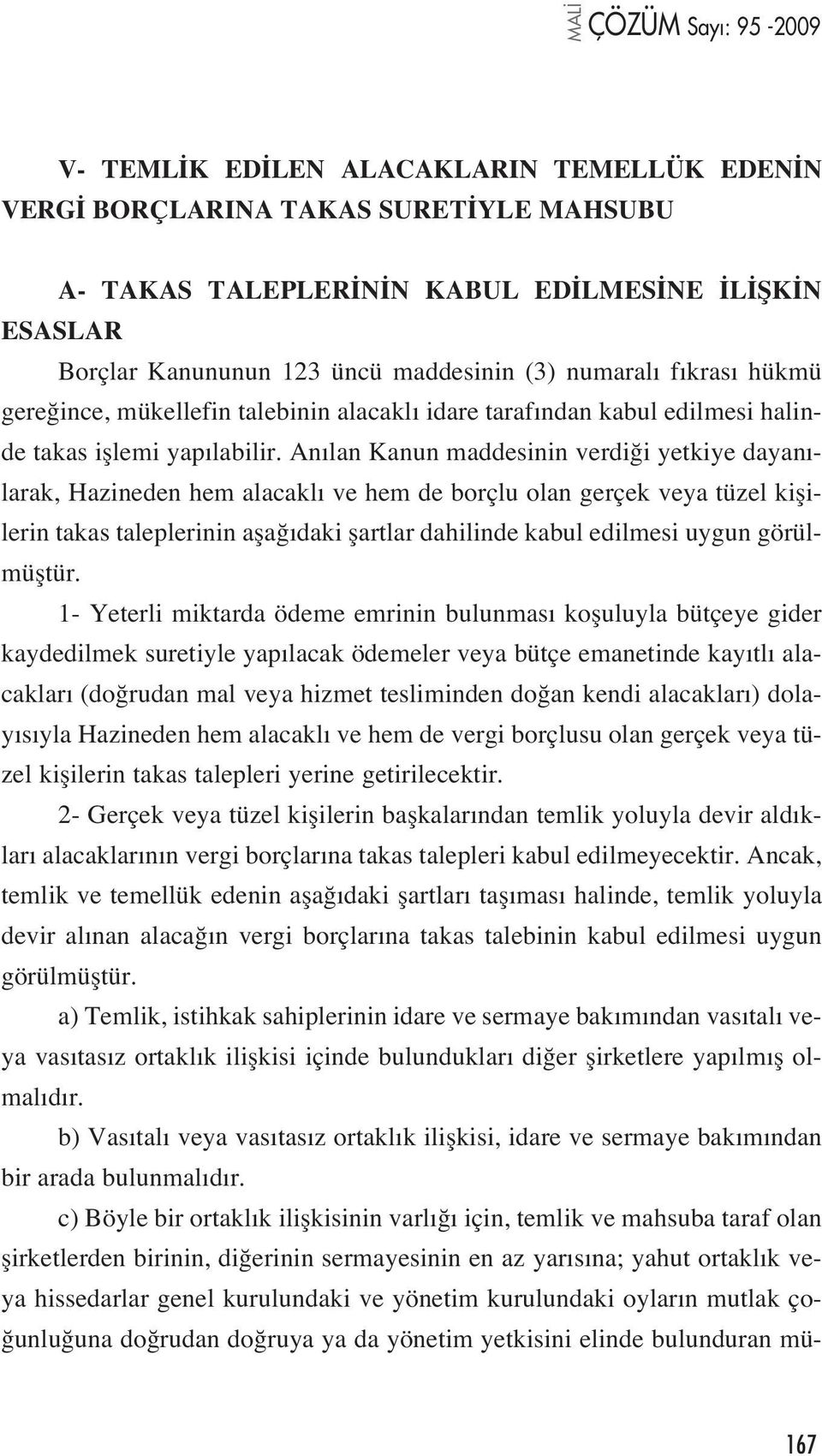 An lan Kanun maddesinin verdi i yetkiye dayan - larak, Hazineden hem alacakl ve hem de borçlu olan gerçek veya tüzel kiflilerin takas taleplerinin afla daki flartlar dahilinde kabul edilmesi uygun