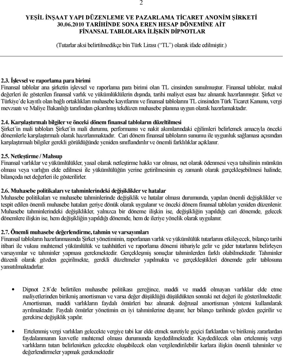 Şirket ve Türkiye de kayıtlı olan bağlı ortaklıkları muhasebe kayıtlarını ve finansal tablolarını TL cinsinden Türk Ticaret Kanunu, vergi mevzuatı ve Maliye Bakanlığı tarafından çıkarılmış tekdüzen