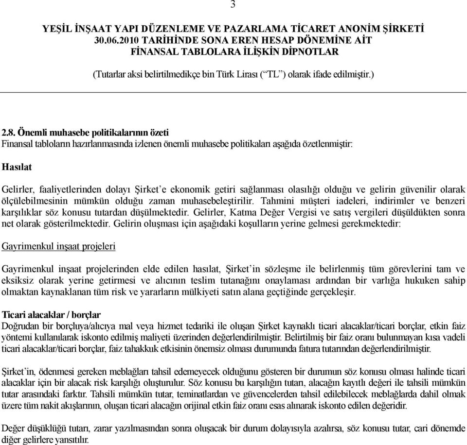 getiri sağlanması olasılığı olduğu ve gelirin güvenilir olarak ölçülebilmesinin mümkün olduğu zaman muhasebeleştirilir.