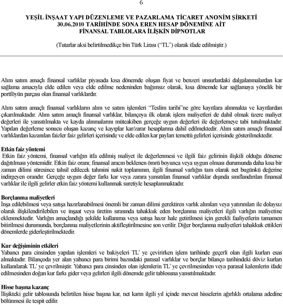 Alım satım amaçlı finansal varlıkların alım ve satım işlemleri Teslim tarihi ne göre kayıtlara alınmakta ve kayıtlardan çıkarılmaktadır.