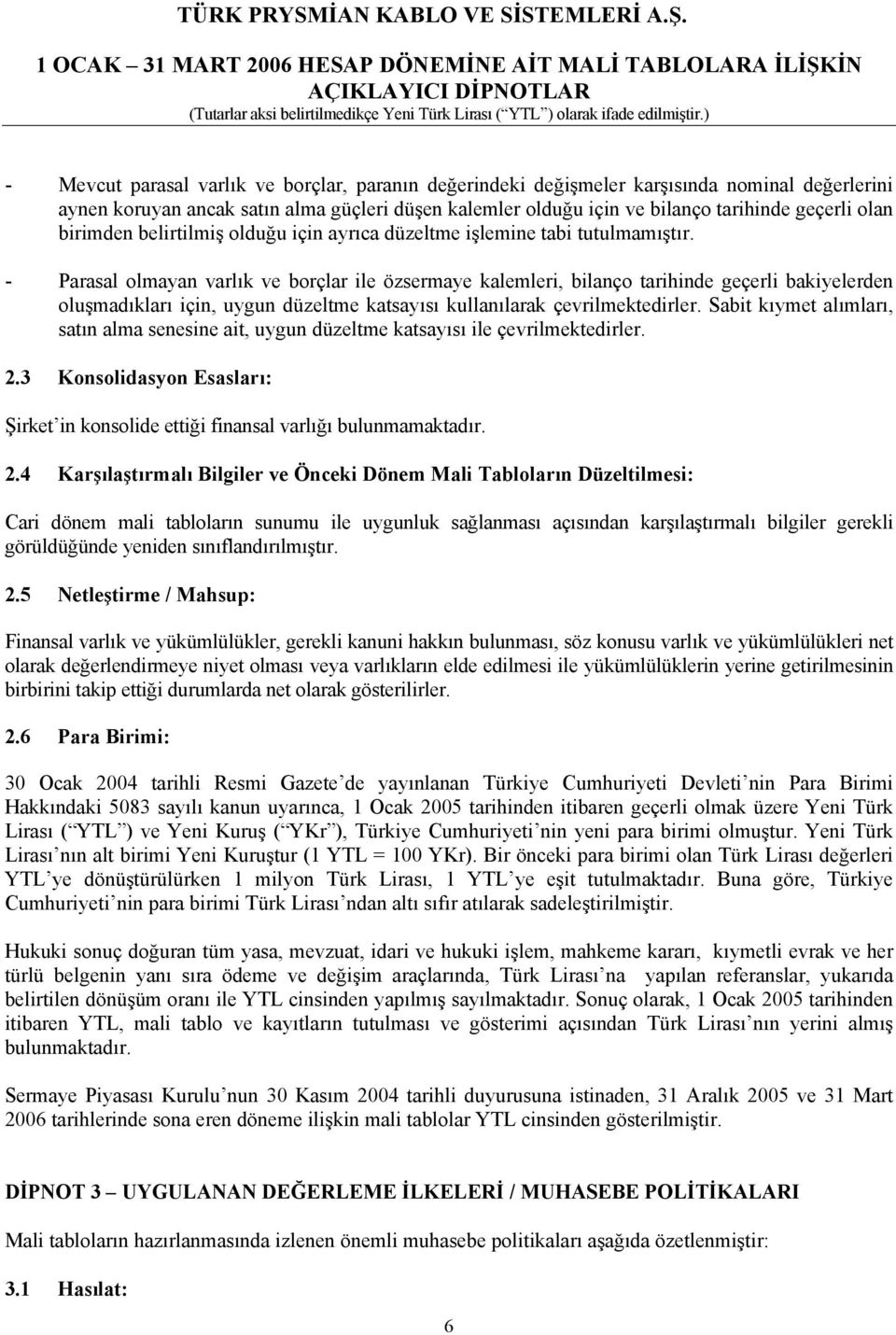 - Parasal olmayan varlık ve borçlar ile özsermaye kalemleri, bilanço tarihinde geçerli bakiyelerden oluşmadıkları için, uygun düzeltme katsayısı kullanılarak çevrilmektedirler.