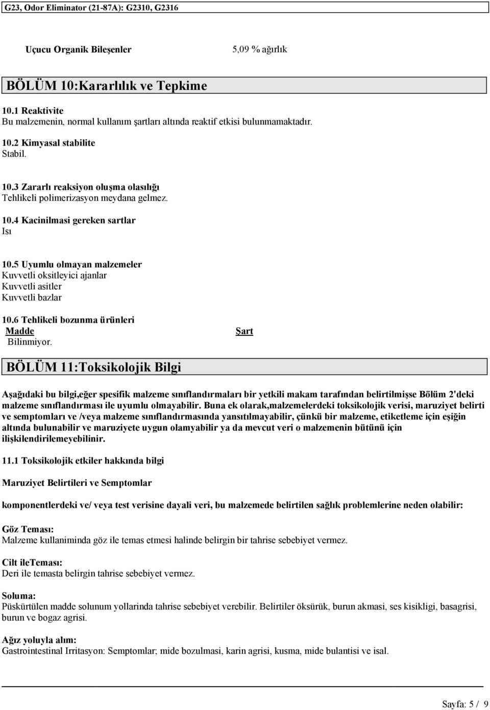 5 Uyumlu olmayan malzemeler Kuvvetli oksitleyici ajanlar Kuvvetli asitler Kuvvetli bazlar 10.6 Tehlikeli bozunma ürünleri Madde Bilinmiyor.