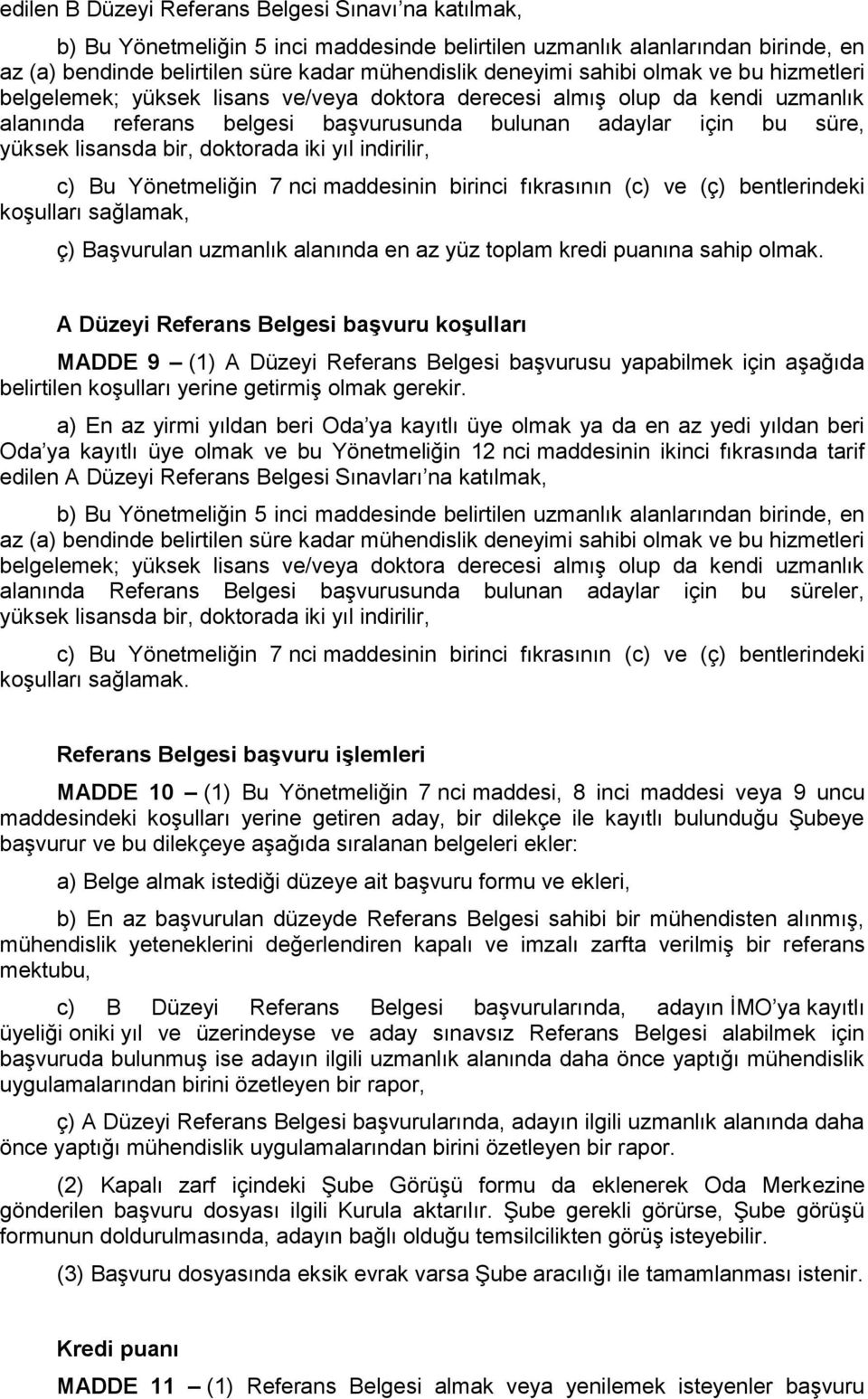 doktorada iki yıl indirilir, c) Bu Yönetmeliğin 7 nci maddesinin birinci fıkrasının (c) ve (ç) bentlerindeki koşulları sağlamak, ç) Başvurulan uzmanlık alanında en az yüz toplam kredi puanına sahip