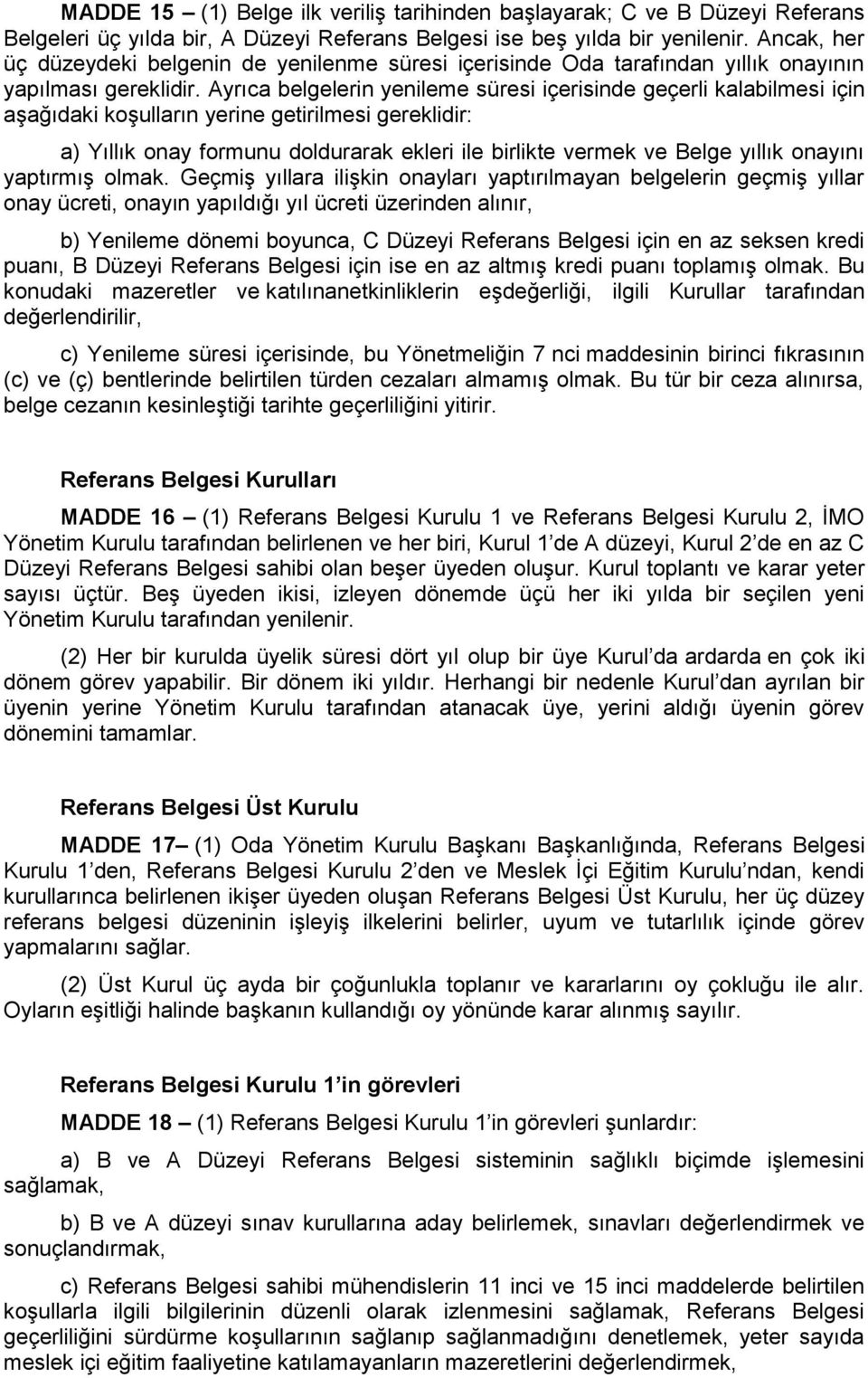 Ayrıca belgelerin yenileme süresi içerisinde geçerli kalabilmesi için aşağıdaki koşulların yerine getirilmesi gereklidir: a) Yıllık onay formunu doldurarak ekleri ile birlikte vermek ve Belge yıllık