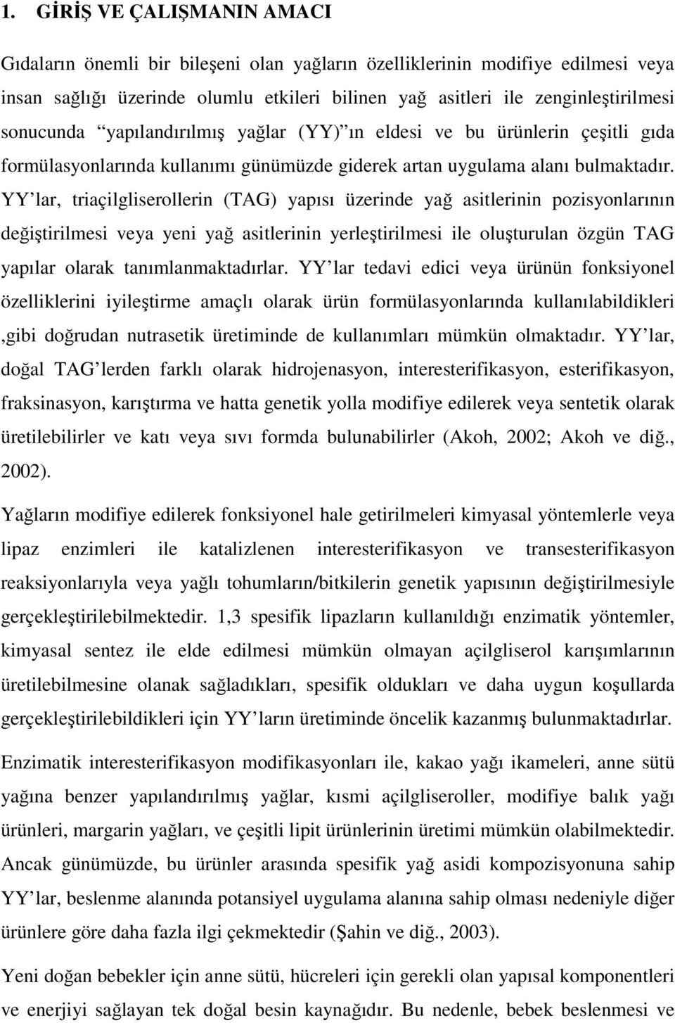 YY lar, triaçilgliserollerin (TAG) yapısı üzerinde yağ asitlerinin pozisyonlarının değiştirilmesi veya yeni yağ asitlerinin yerleştirilmesi ile oluşturulan özgün TAG yapılar olarak