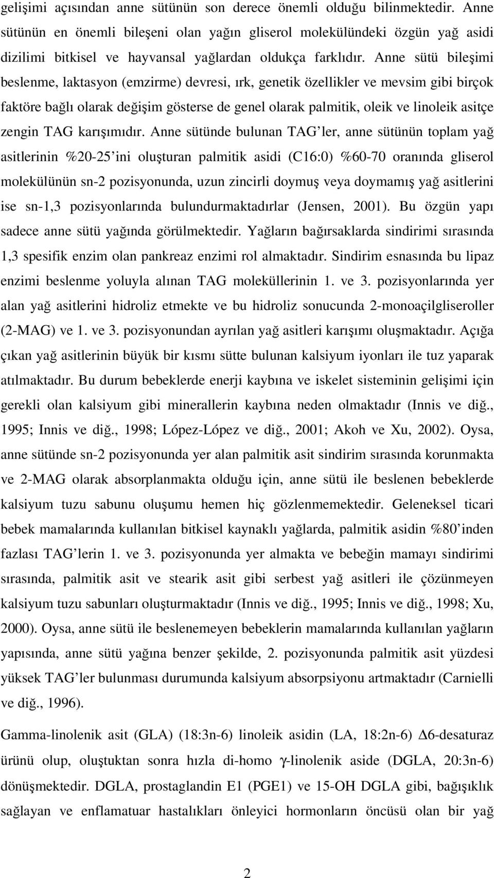 Anne sütü bileşimi beslenme, laktasyon (emzirme) devresi, ırk, genetik özellikler ve mevsim gibi birçok faktöre bağlı olarak değişim gösterse de genel olarak palmitik, oleik ve linoleik asitçe zengin