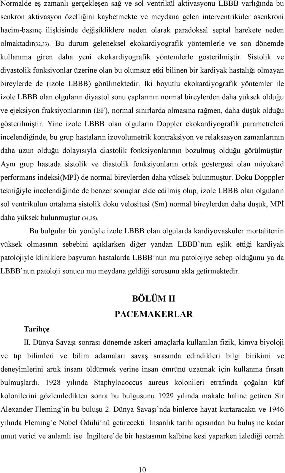 Bu durum geleneksel ekokardiyografik yöntemlerle ve son dönemde kullanıma giren daha yeni ekokardiyografik yöntemlerle gösterilmiştir.