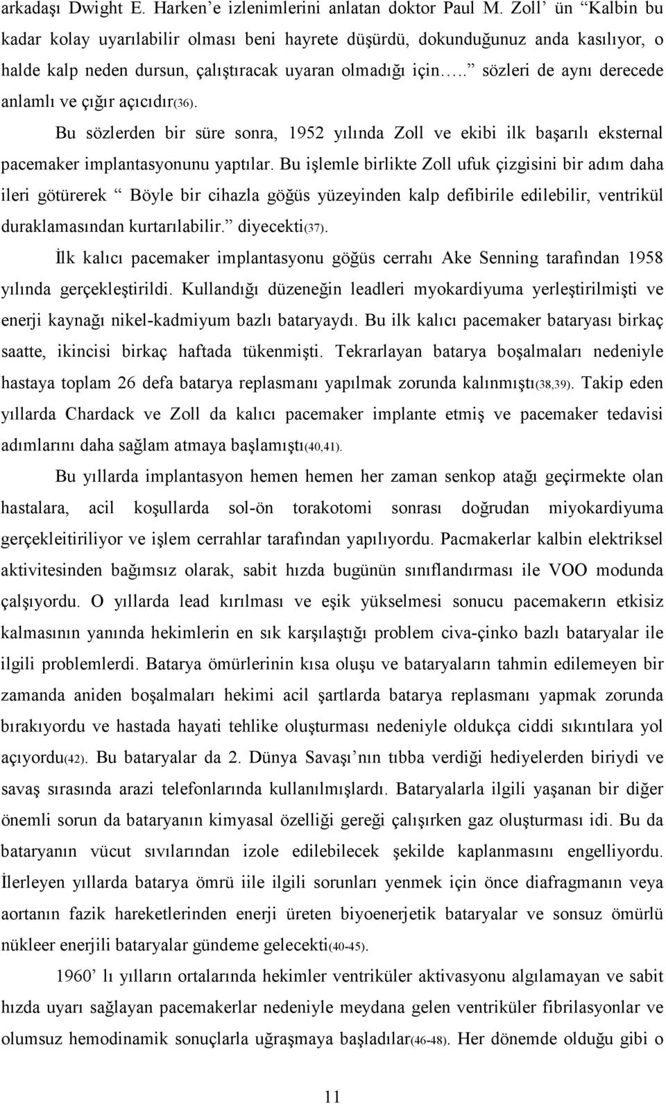 . sözleri de aynı derecede anlamlı ve çığır açıcıdır(36). Bu sözlerden bir süre sonra, 1952 yılında Zoll ve ekibi ilk başarılı eksternal pacemaker implantasyonunu yaptılar.