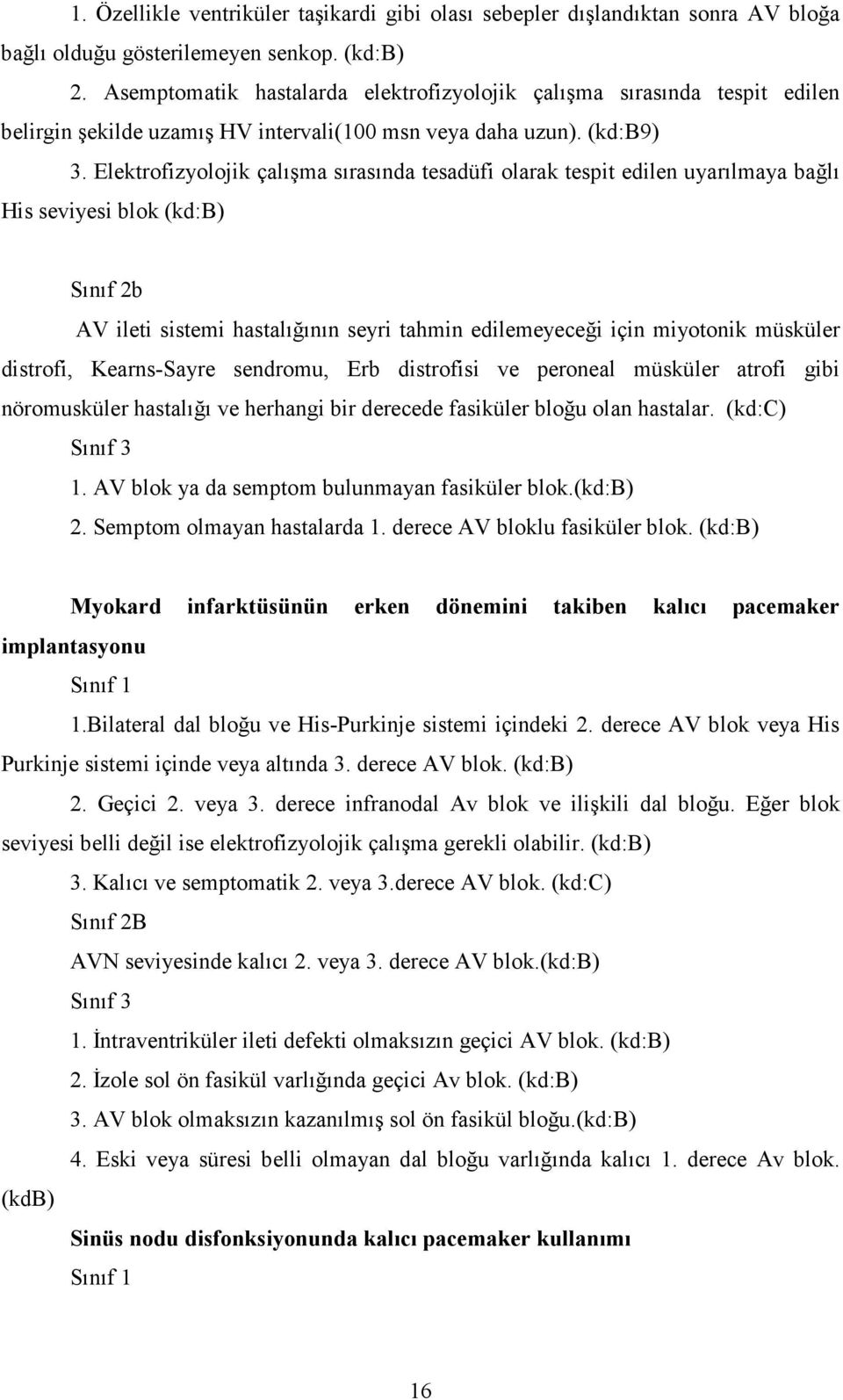 Elektrofizyolojik çalışma sırasında tesadüfi olarak tespit edilen uyarılmaya bağlı His seviyesi blok (kd:b) Sınıf 2b AV ileti sistemi hastalığının seyri tahmin edilemeyeceği için miyotonik müsküler