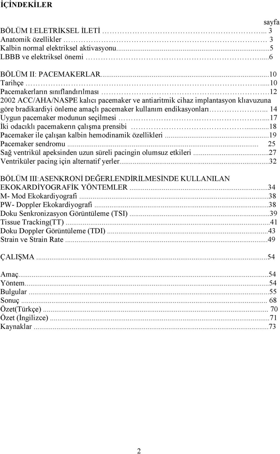 .. 14 Uygun pacemaker modunun seçilmesi...17 Đki odacıklı pacemakerın çalışma prensibi...18 Pacemaker ile çalışan kalbin hemodinamik özellikleri...19 Pacemaker sendromu.