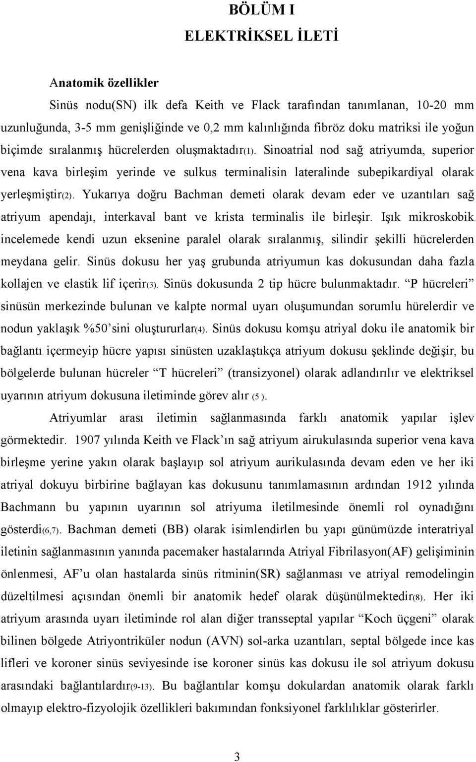 Yukarıya doğru Bachman demeti olarak devam eder ve uzantıları sağ atriyum apendajı, interkaval bant ve krista terminalis ile birleşir.