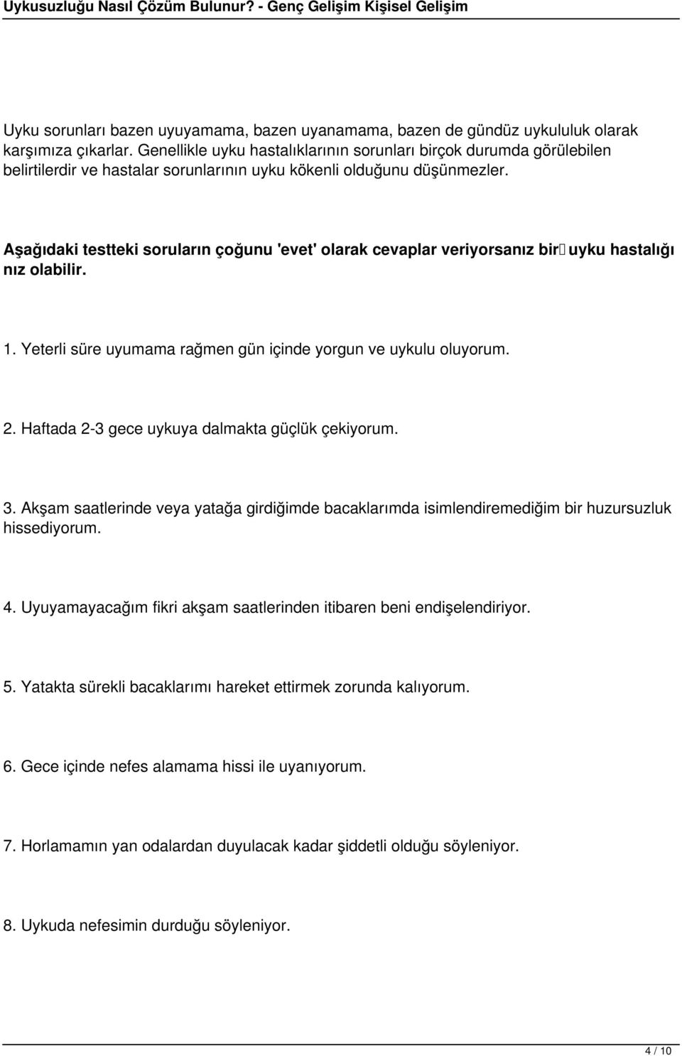 Aşağıdaki testteki soruların çoğunu 'evet' olarak cevaplar veriyorsanız bir uyku hastalığı nız olabilir. 1. Yeterli süre uyumama rağmen gün içinde yorgun ve uykulu oluyorum. 2.