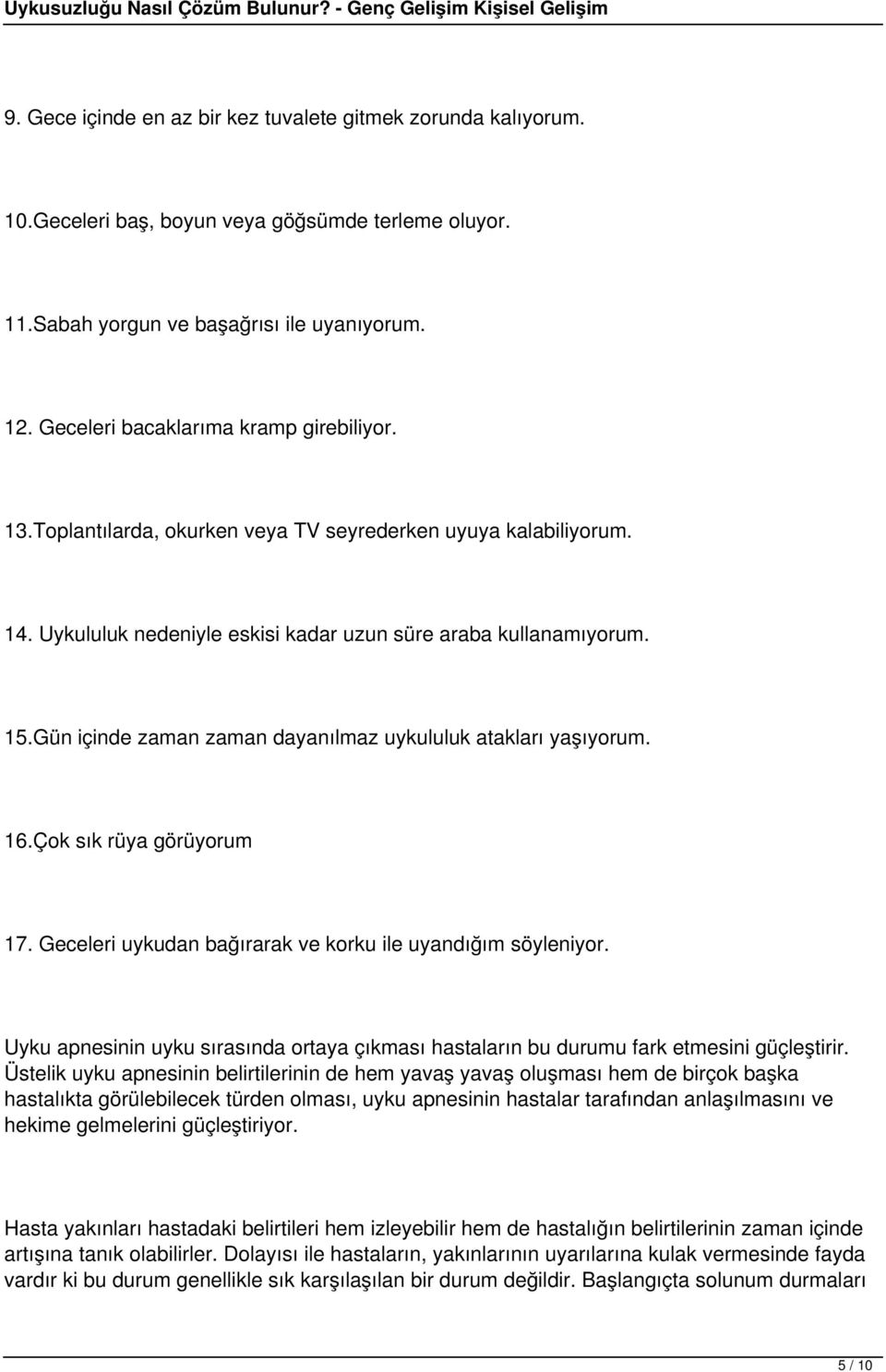 Gün içinde zaman zaman dayanılmaz uykululuk atakları yaşıyorum. 16.Çok sık rüya görüyorum 17. Geceleri uykudan bağırarak ve korku ile uyandığım söyleniyor.