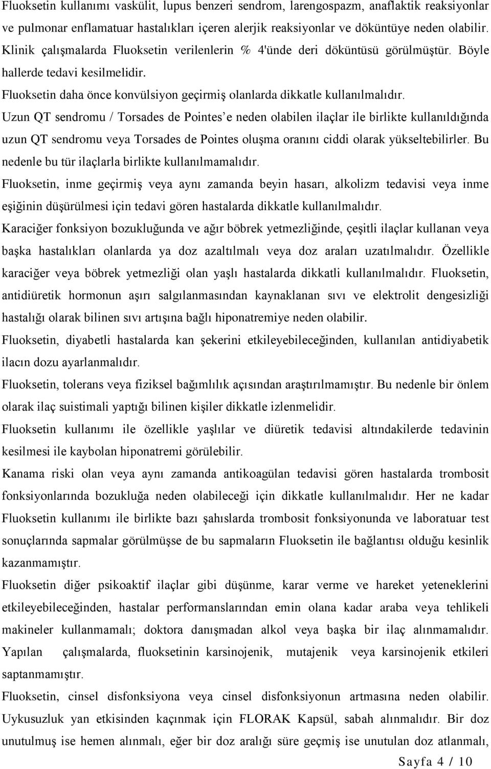 Uzun QT sendromu / Torsades de Pointes e neden olabilen ilaçlar ile birlikte kullanıldığında uzun QT sendromu veya Torsades de Pointes oluşma oranını ciddi olarak yükseltebilirler.