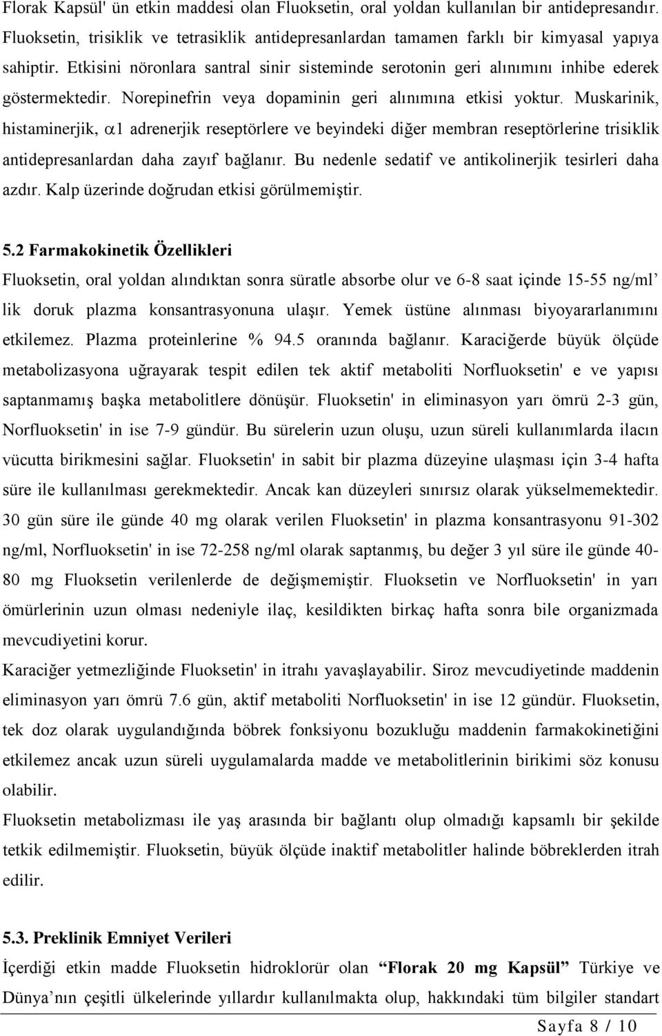 Muskarinik, histaminerjik, 1 adrenerjik reseptörlere ve beyindeki diğer membran reseptörlerine trisiklik antidepresanlardan daha zayıf bağlanır.