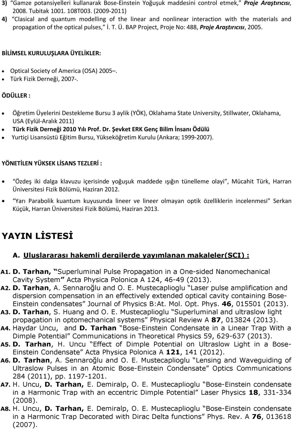 BAP Project, Proje No: 488, Proje Araştırıcısı, 2005. BİLİMSEL KURULUŞLARA ÜYELİKLER: Optical Society of America (OSA) 2005. Türk Derneği, 2007-.