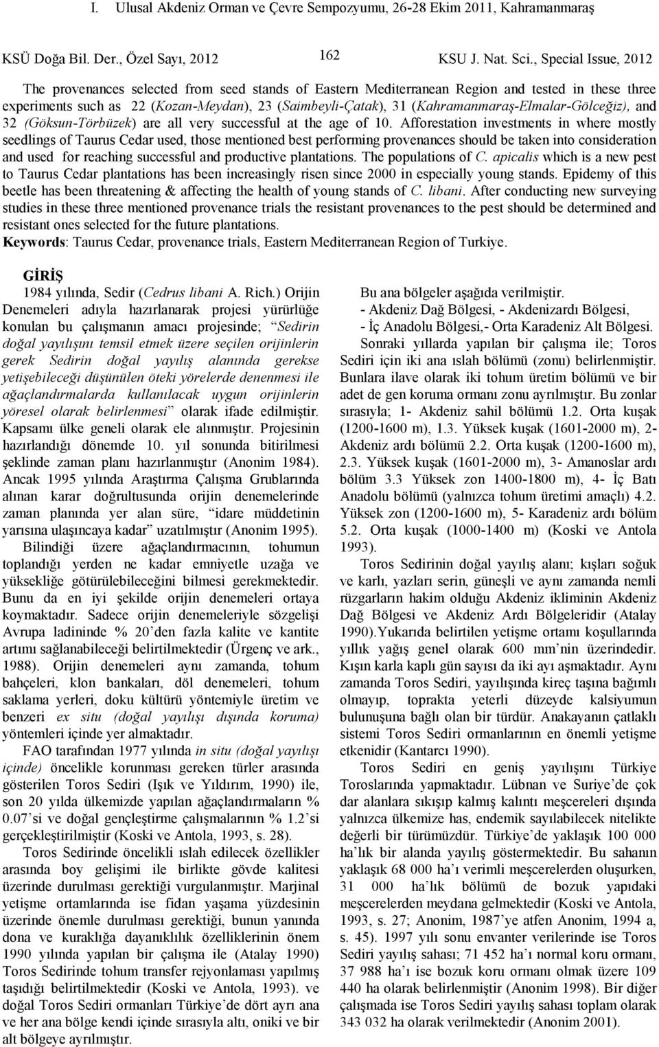 Afforestation investments in where mostly seedlings of Taurus Cedar used, those mentioned best performing provenances should be taken into consideration and used for reaching successful and